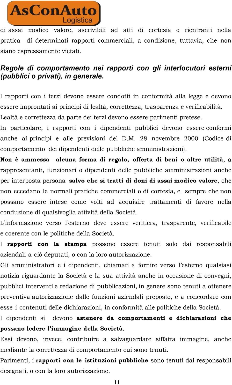 I rapporti con i terzi devono essere condotti in conformità alla legge e devono essere improntati ai principi di lealtà, correttezza, trasparenza e verificabilità.