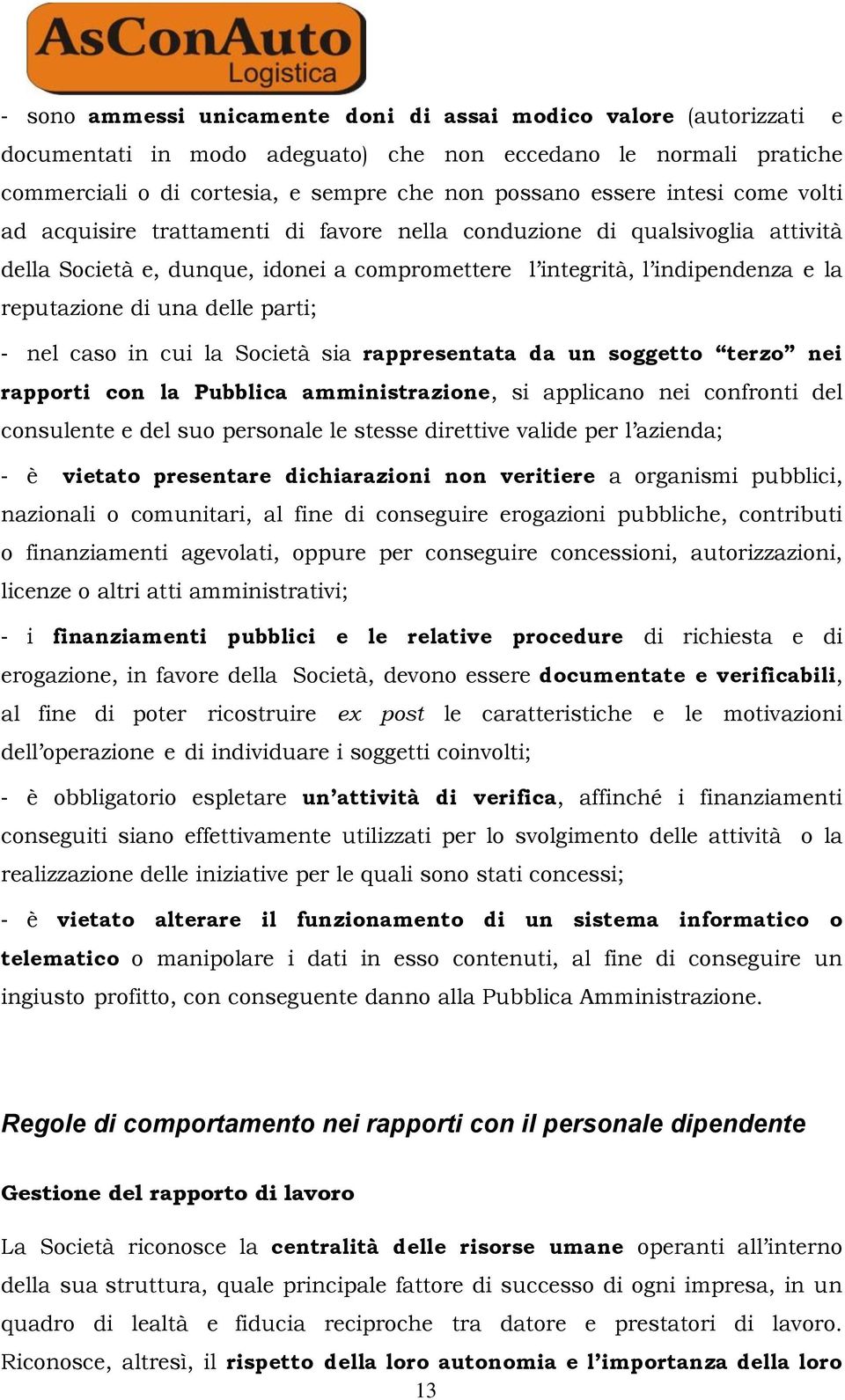 delle parti; - nel caso in cui la Società sia rappresentata da un soggetto terzo nei rapporti con la Pubblica amministrazione, si applicano nei confronti del consulente e del suo personale le stesse