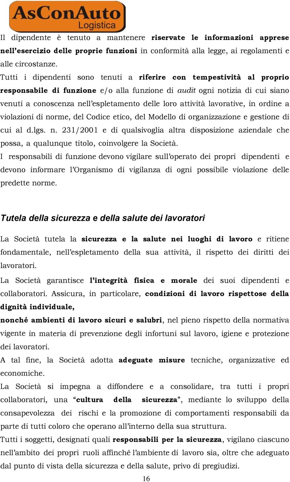 attività lavorative, in ordine a violazioni di norme, del Codice etico, del Modello di organizzazione e gestione di cui al d.lgs. n. 231/2001 e di qualsivoglia altra disposizione aziendale che possa, a qualunque titolo, coinvolgere la Società.