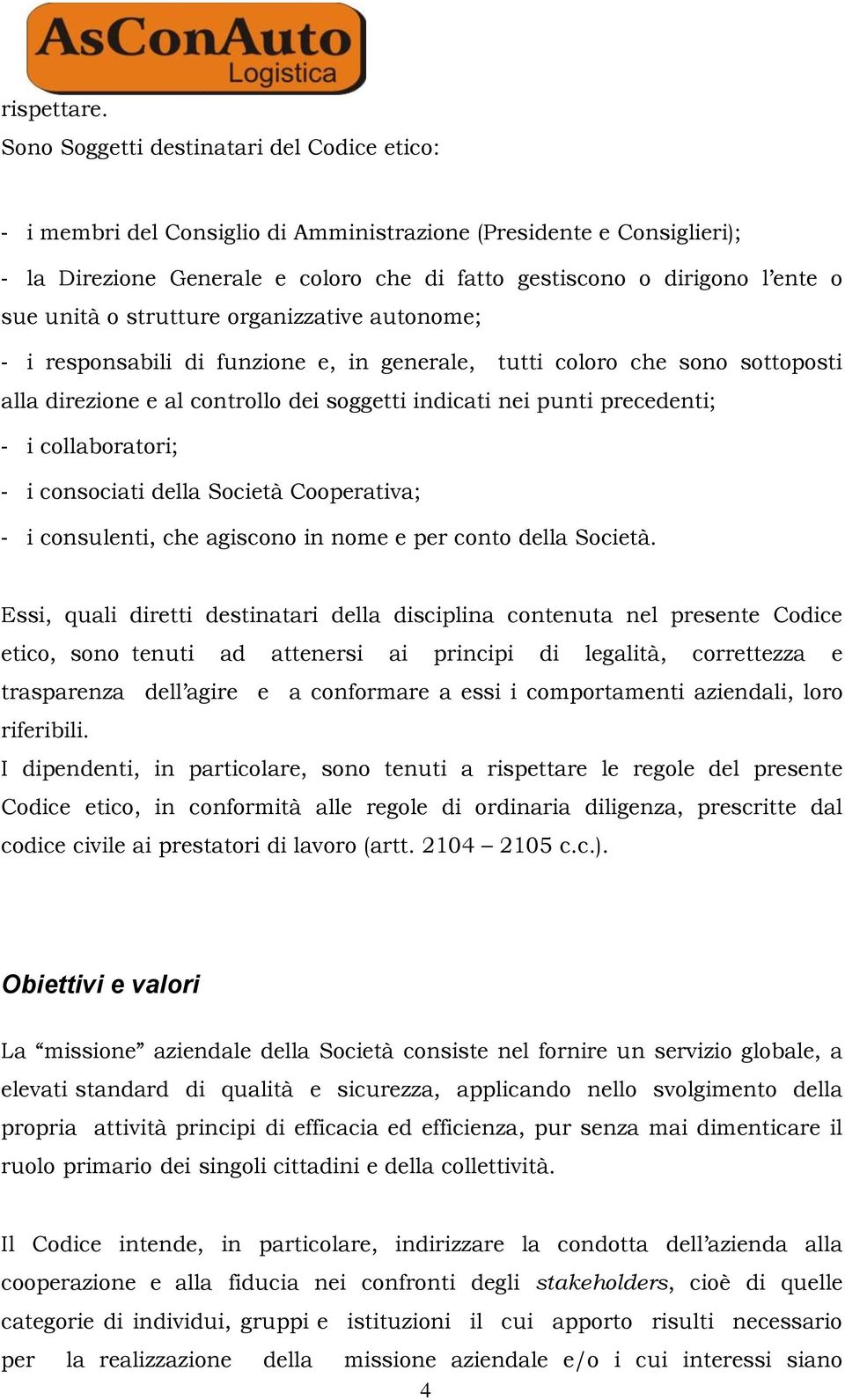 unità o strutture organizzative autonome; - i responsabili di funzione e, in generale, tutti coloro che sono sottoposti alla direzione e al controllo dei soggetti indicati nei punti precedenti; - i