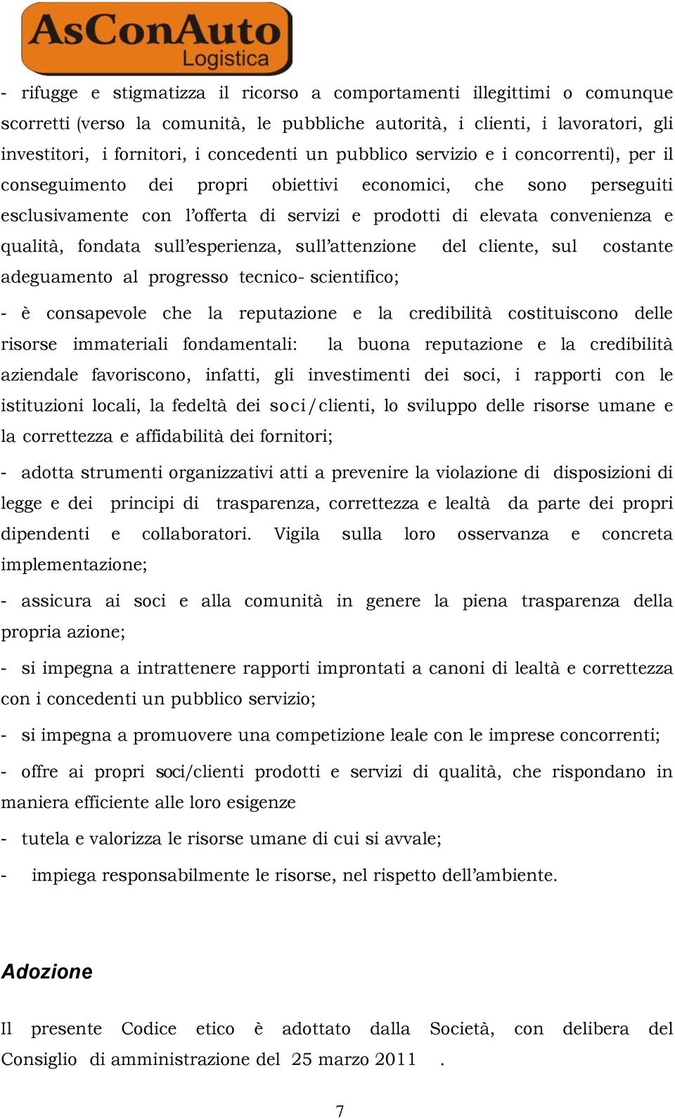 fondata sull esperienza, sull attenzione del cliente, sul costante adeguamento al progresso tecnico- scientifico; - è consapevole che la reputazione e la credibilità costituiscono delle risorse