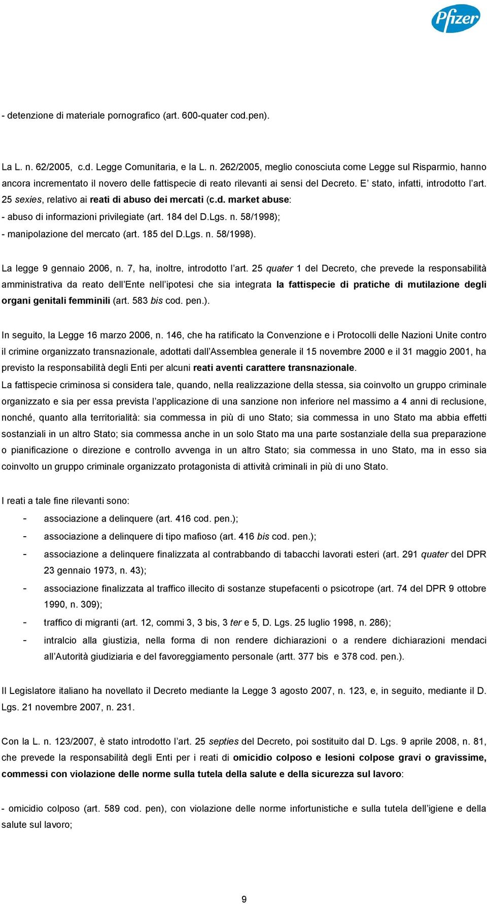 E stato, infatti, introdotto l art. 25 sexies, relativo ai reati di abuso dei mercati (c.d. market abuse: - abuso di informazioni privilegiate (art. 184 del D.Lgs. n.