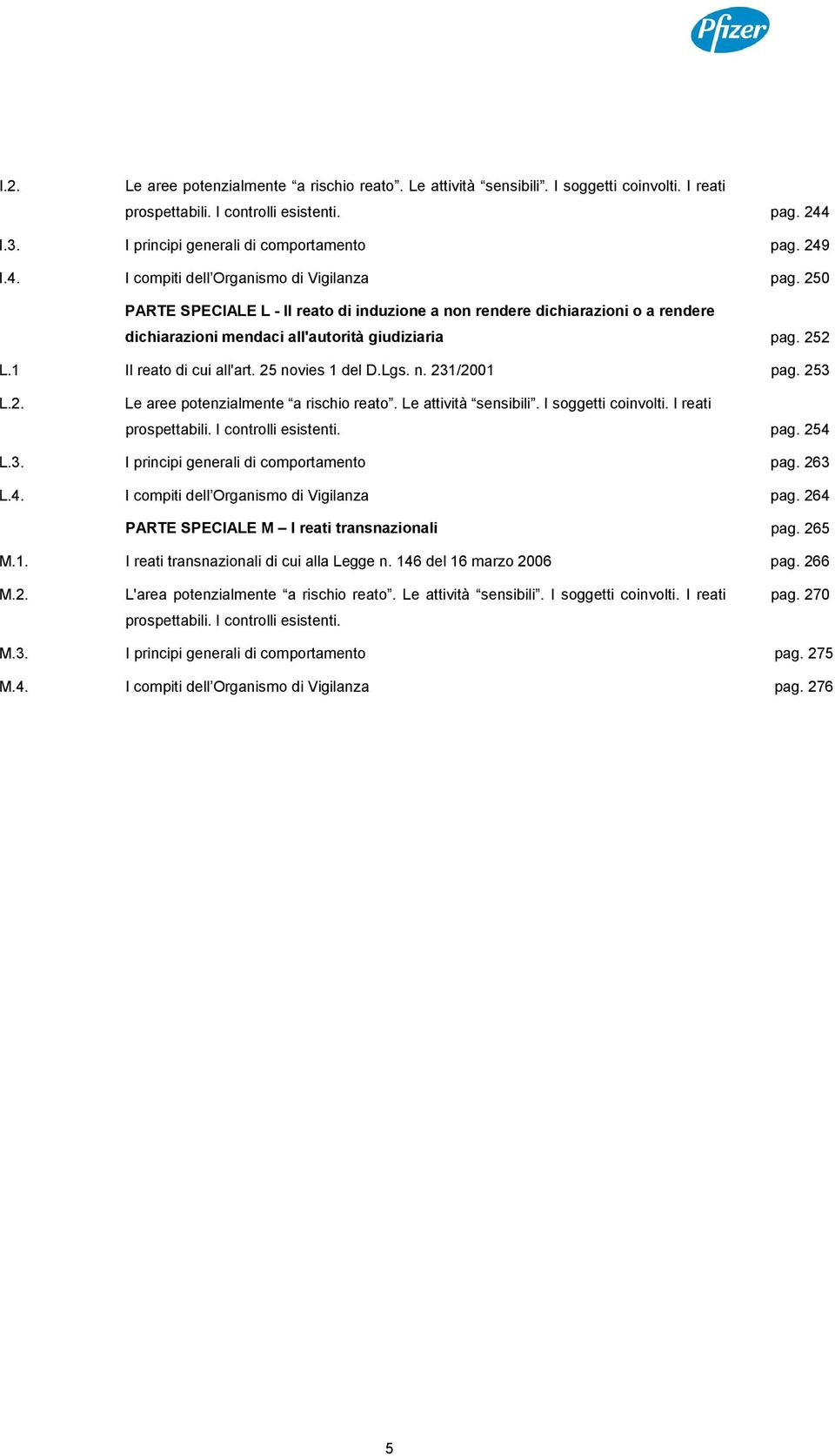 253 L.2. Le aree potenzialmente a rischio reato. Le attività sensibili. I soggetti coinvolti. I reati prospettabili. I controlli esistenti. pag. 254 L.3. I principi generali di comportamento pag.