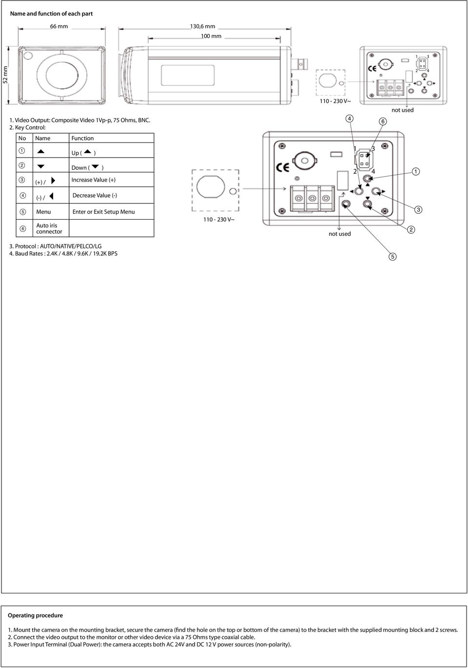 Key Control: 0-20 V~ 4 6 not used No Name Function Up ( ) 2 Down ( ) (+) / Increase Value (+) 4 (-) / Decrease Value (-) 2 4 5 Menu Enter or Exit Setup Menu 6 Auto iris connector 0-20 V~ not used 2.