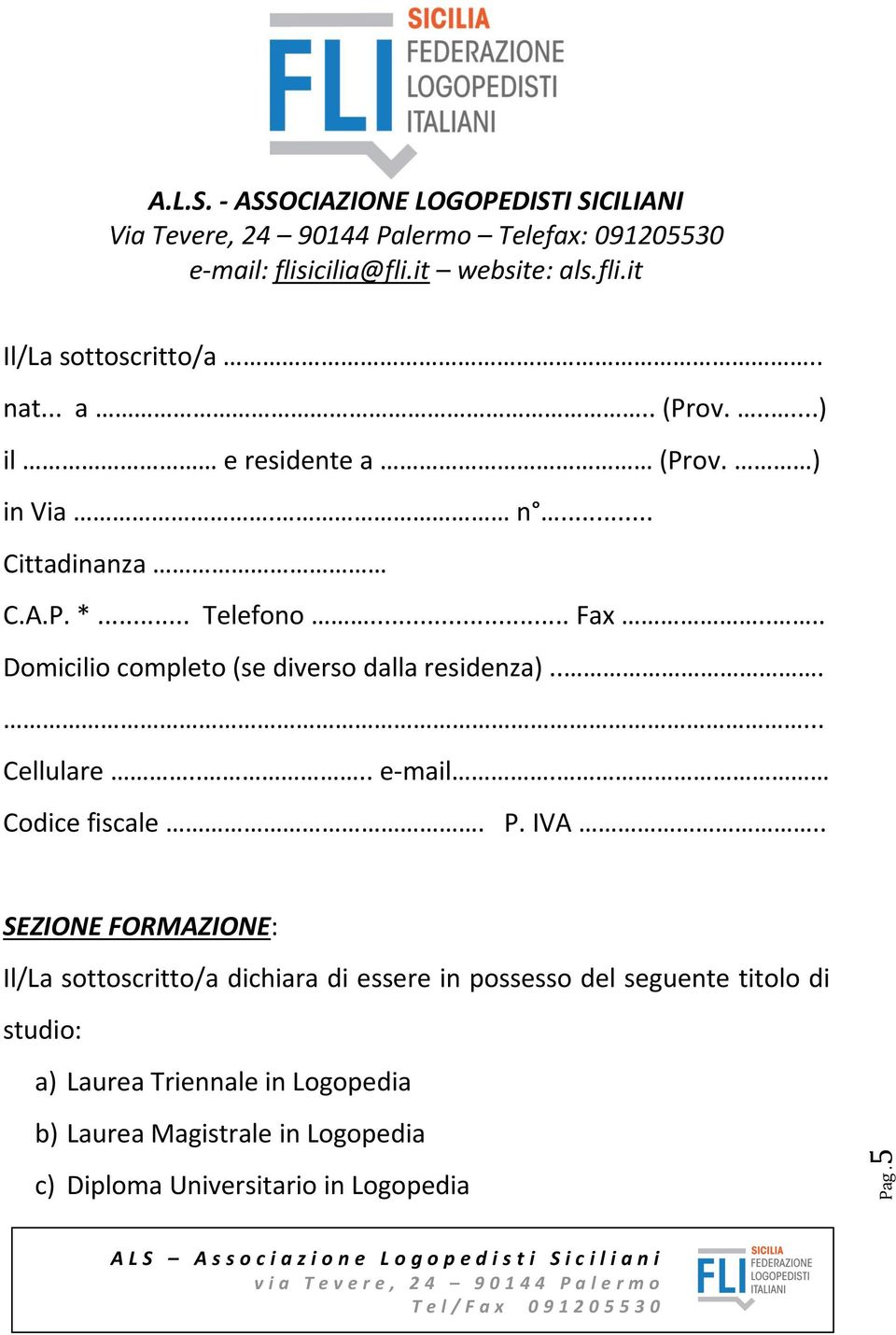 ... Domicilio completo (se diverso dalla residenza)...... Cellulare.... e-mail. Codice fiscale. P. IVA.