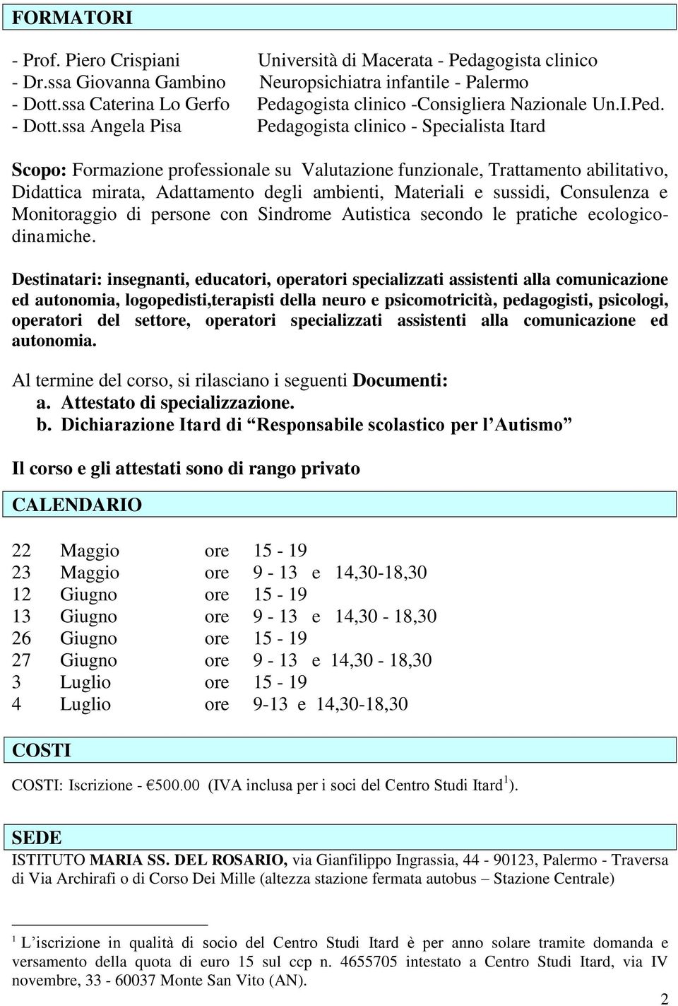 ssa Angela Pisa Pedagogista clinico - Specialista Itard Scopo: Formazione professionale su Valutazione funzionale, Trattamento abilitativo, Didattica mirata, Adattamento degli ambienti, Materiali e