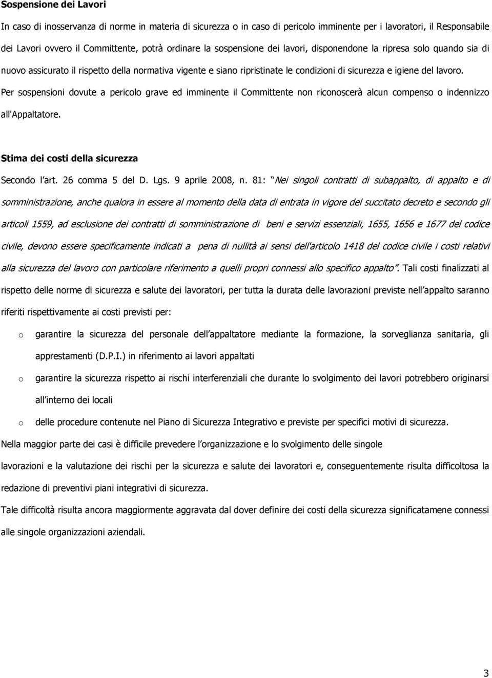 Per sospensioni dovute a pericolo grave ed imminente il Committente non riconoscerà alcun compenso o indennizzo all'appaltatore. Stima dei costi della sicurezza Secondo l art. 26 comma 5 del D. Lgs.