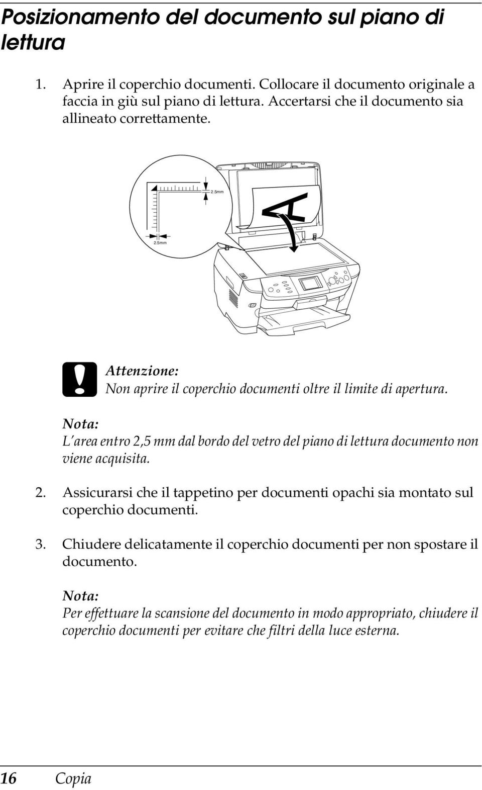 Nota: L area entro 2,5 mm dal bordo del vetro del piano di lettura documento non viene acquisita. 2. Assicurarsi che il tappetino per documenti opachi sia montato sul coperchio documenti.