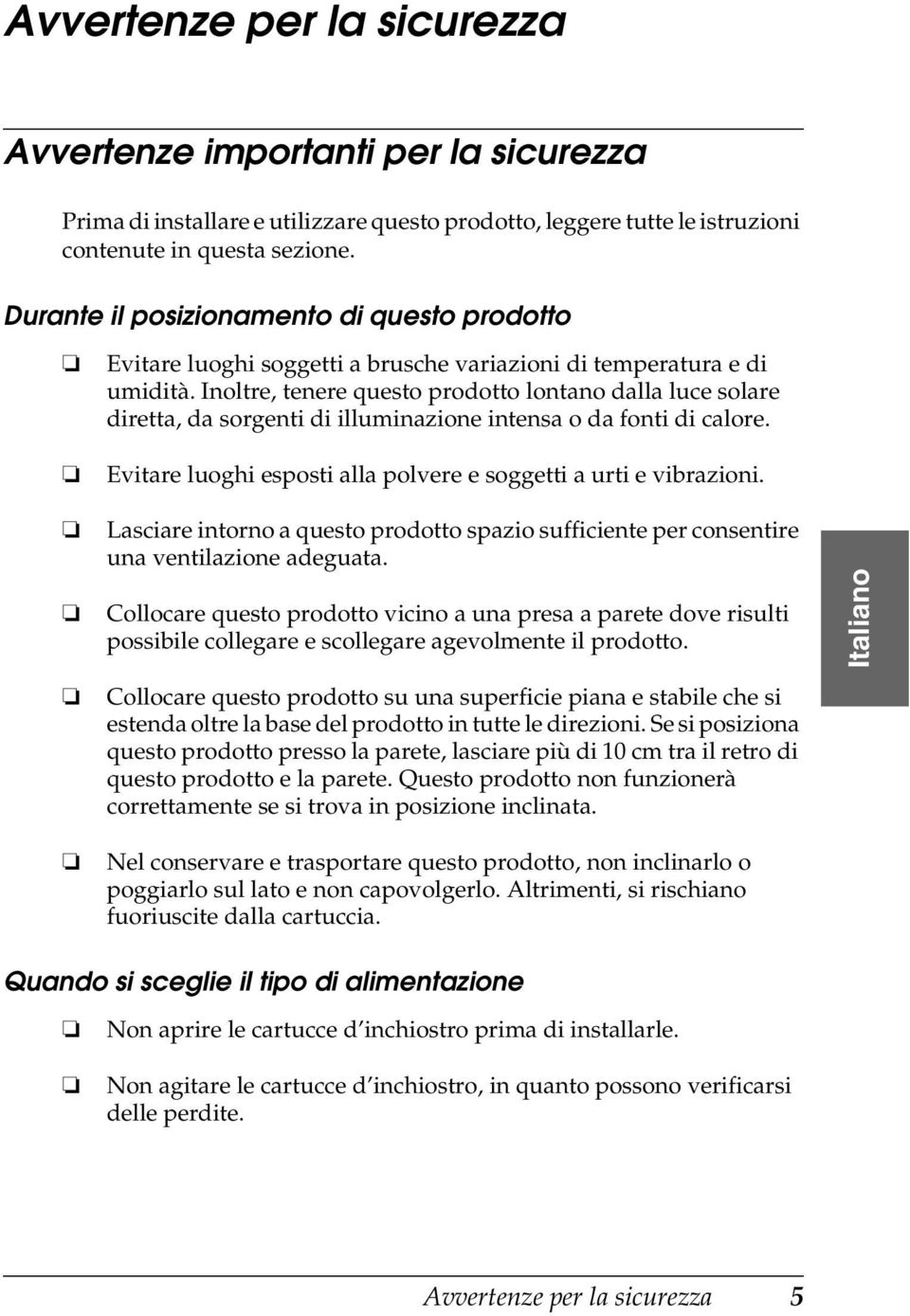 Inoltre, tenere questo prodotto lontano dalla luce solare diretta, da sorgenti di illuminazione intensa o da fonti di calore. Evitare luoghi esposti alla polvere e soggetti a urti e vibrazioni.