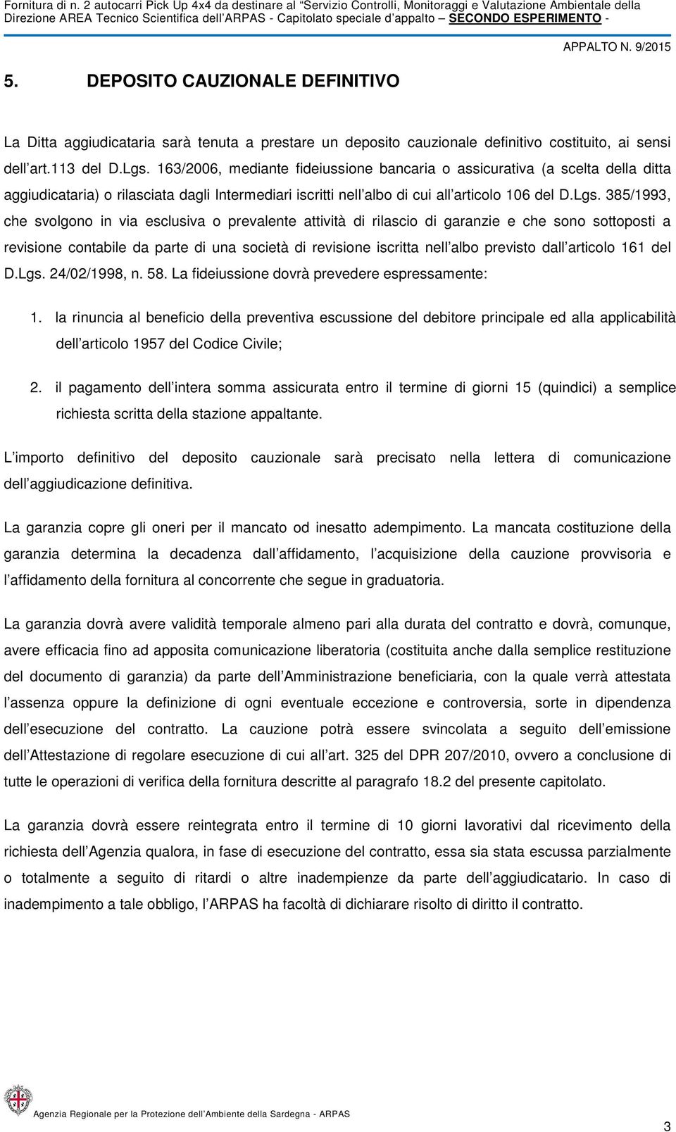 385/1993, che svolgono in via esclusiva o prevalente attività di rilascio di garanzie e che sono sottoposti a revisione contabile da parte di una società di revisione iscritta nell albo previsto dall