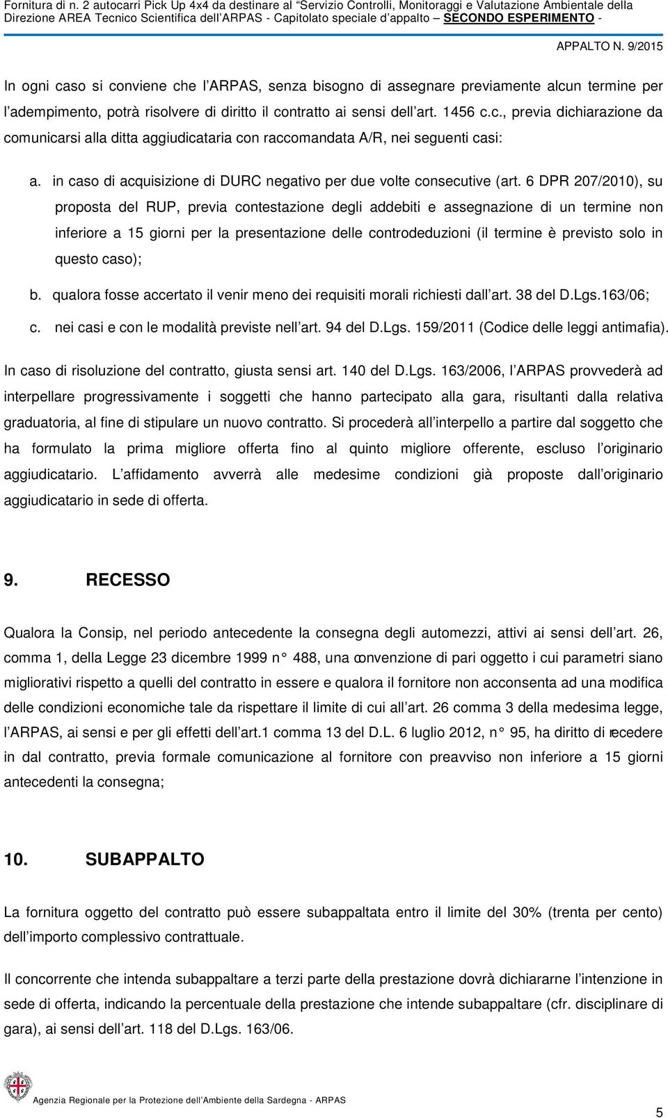 6 DPR 207/2010), su proposta del RUP, previa contestazione degli addebiti e assegnazione di un termine non inferiore a 15 giorni per la presentazione delle controdeduzioni (il termine è previsto solo