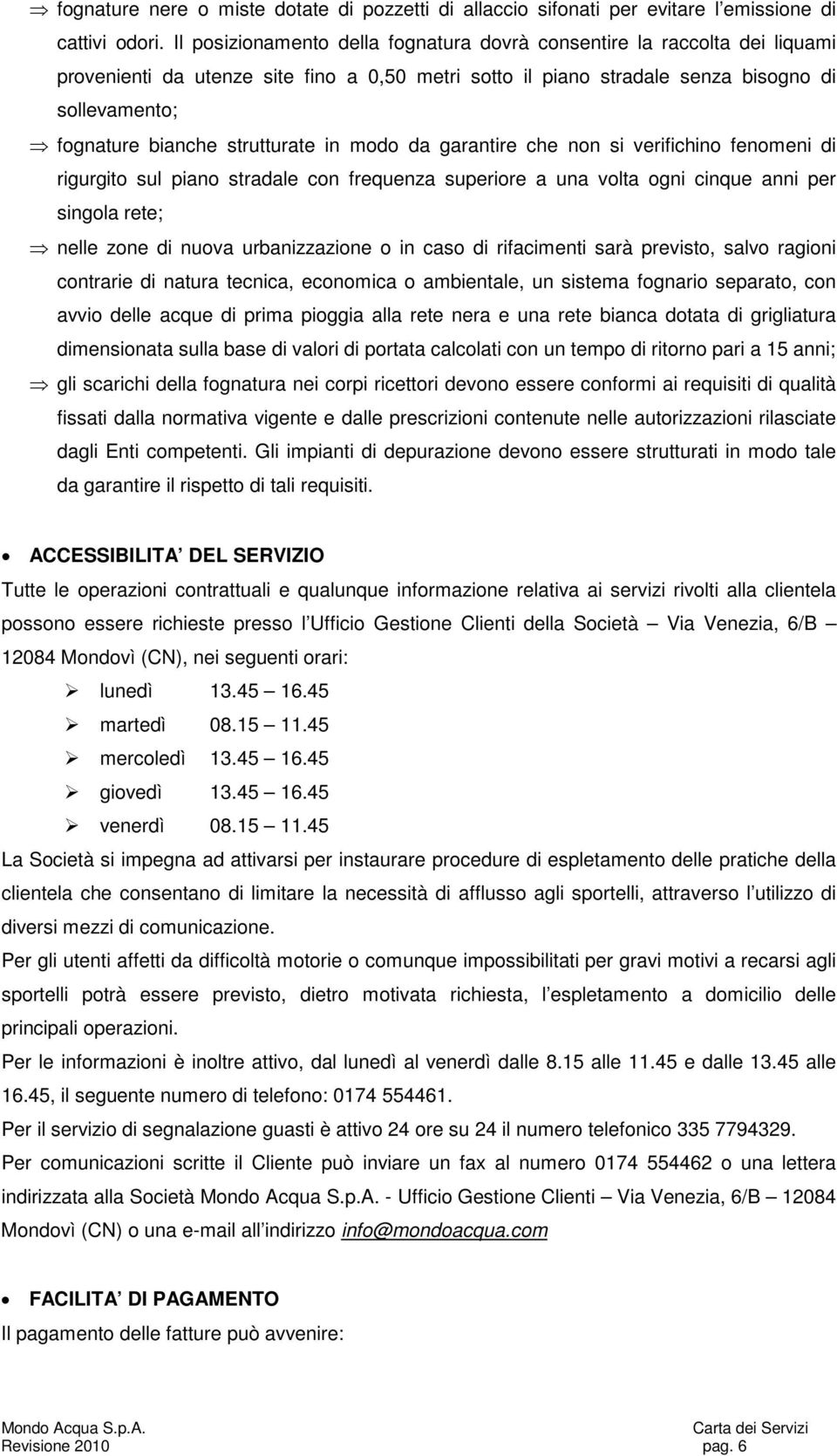 strutturate in modo da garantire che non si verifichino fenomeni di rigurgito sul piano stradale con frequenza superiore a una volta ogni cinque anni per singola rete; nelle zone di nuova