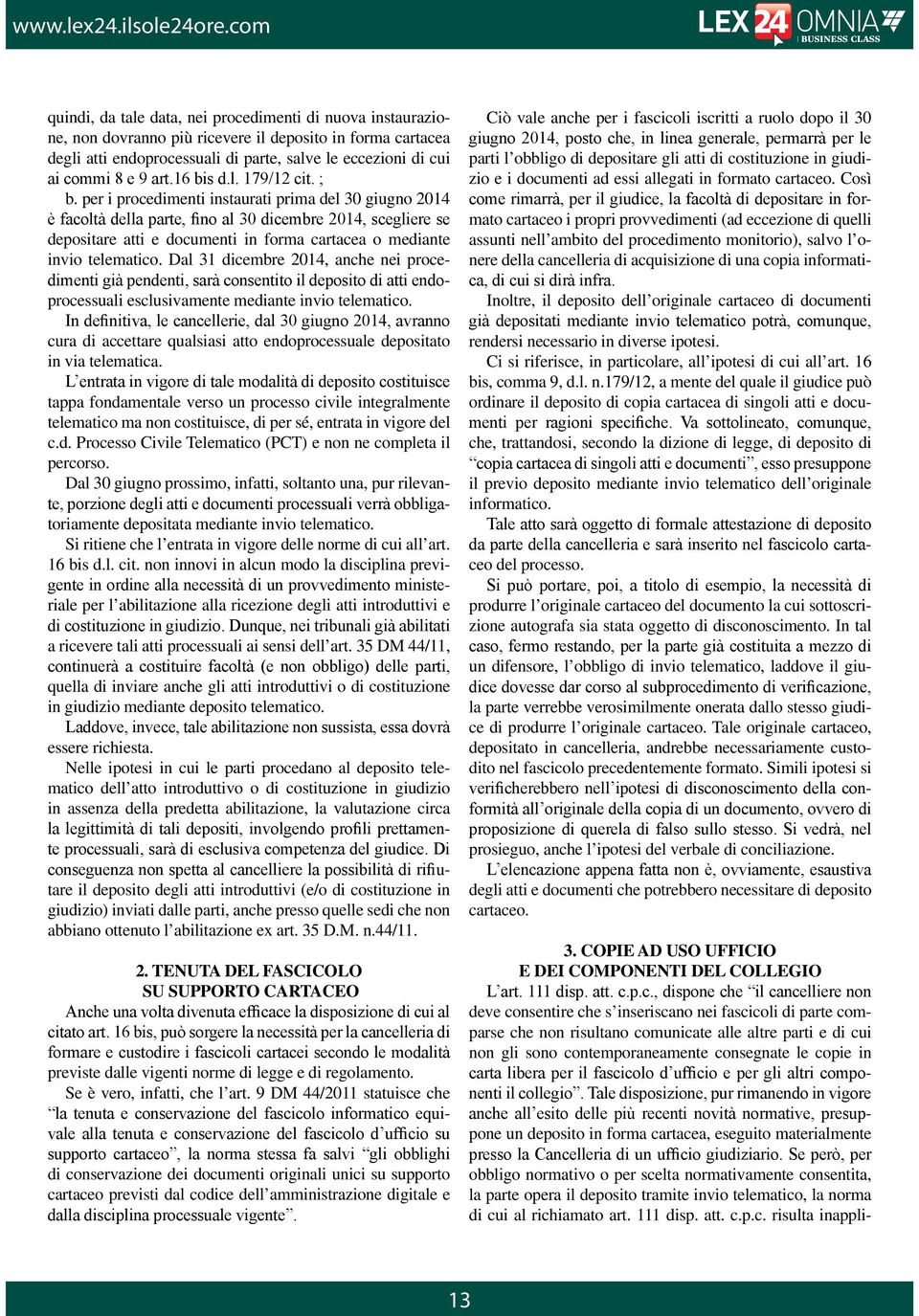 per i procedimenti instaurati prima del 30 giugno 2014 è facoltà della parte, fino al 30 dicembre 2014, scegliere se depositare atti e documenti in forma cartacea o mediante invio telematico.