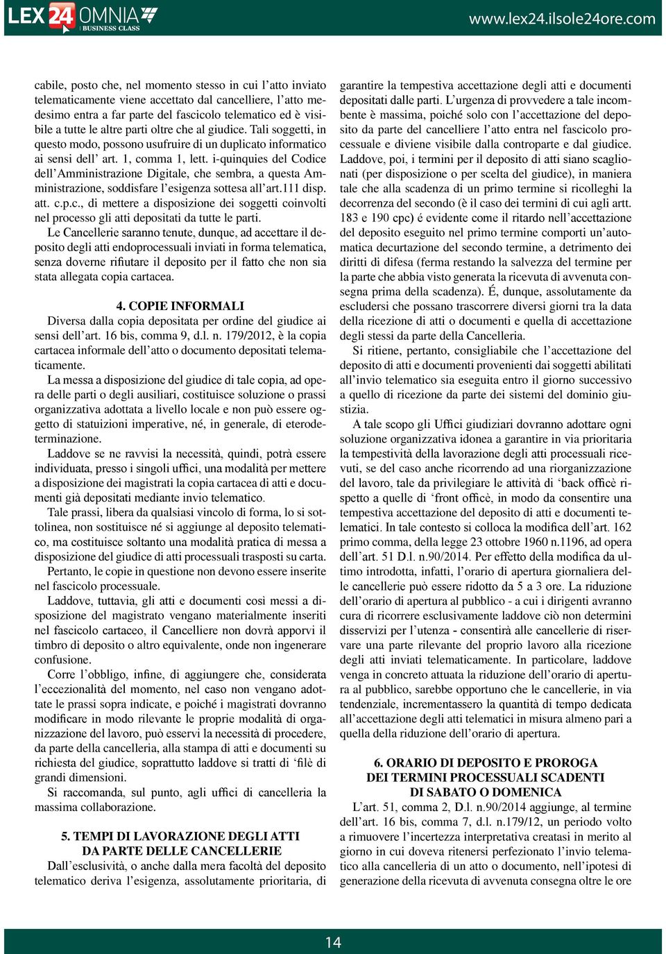 i-quinquies del Codice dell Amministrazione Digitale, che sembra, a questa Amministrazione, soddisfare l esigenza sottesa all art.111 disp. att. c.p.c., di mettere a disposizione dei soggetti coinvolti nel processo gli atti depositati da tutte le parti.