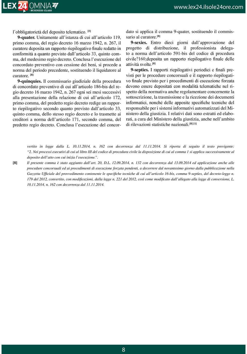 Conclusa l esecuzione del concordato preventivo con cessione dei beni, si procede a norma del periodo precedente, sostituendo il liquidatore al curatore. [8] 9-quinquies.