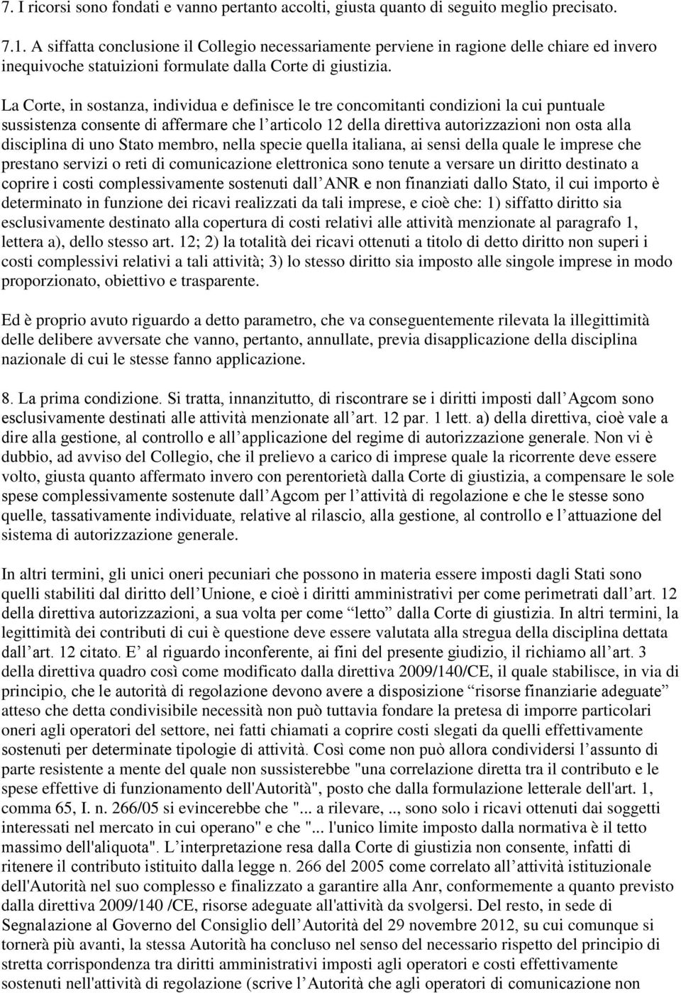 La Corte, in sostanza, individua e definisce le tre concomitanti condizioni la cui puntuale sussistenza consente di affermare che l articolo 12 della direttiva autorizzazioni non osta alla disciplina