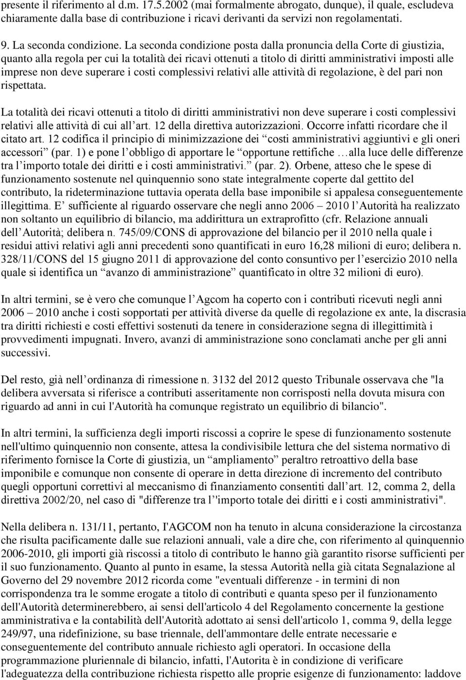 La seconda condizione posta dalla pronuncia della Corte di giustizia, quanto alla regola per cui la totalità dei ricavi ottenuti a titolo di diritti amministrativi imposti alle imprese non deve