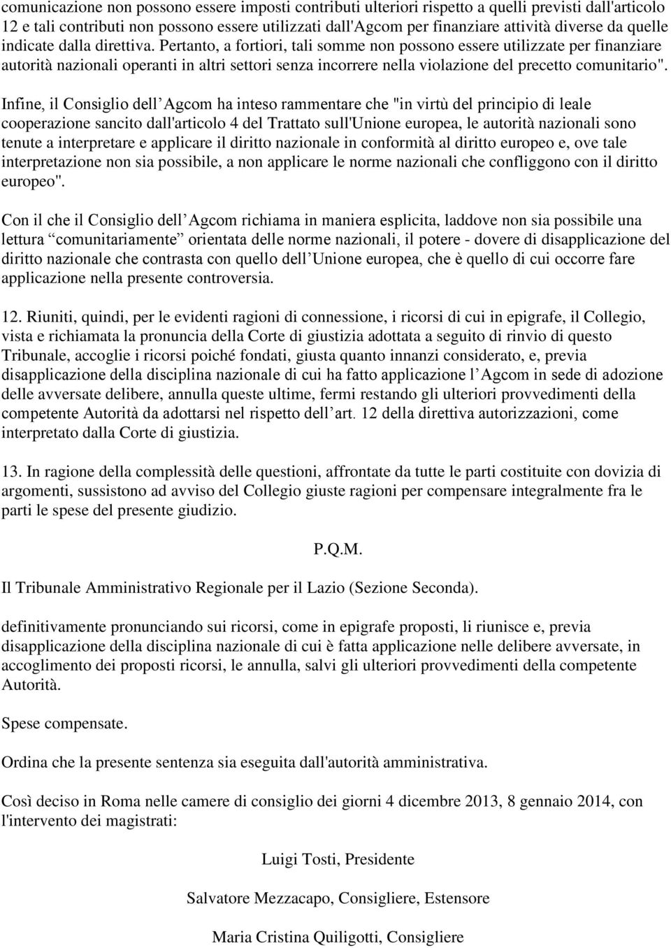 Pertanto, a fortiori, tali somme non possono essere utilizzate per finanziare autorità nazionali operanti in altri settori senza incorrere nella violazione del precetto comunitario".