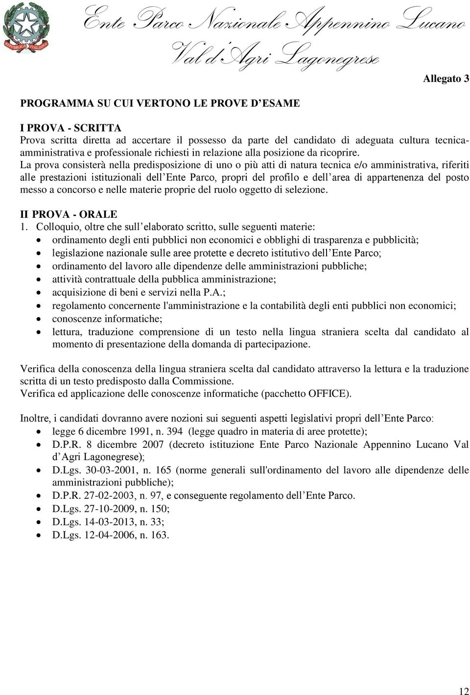 La prova consisterà nella predisposizione di uno o più atti di natura tecnica e/o amministrativa, riferiti alle prestazioni istituzionali dell Ente Parco, propri del profilo e dell area di