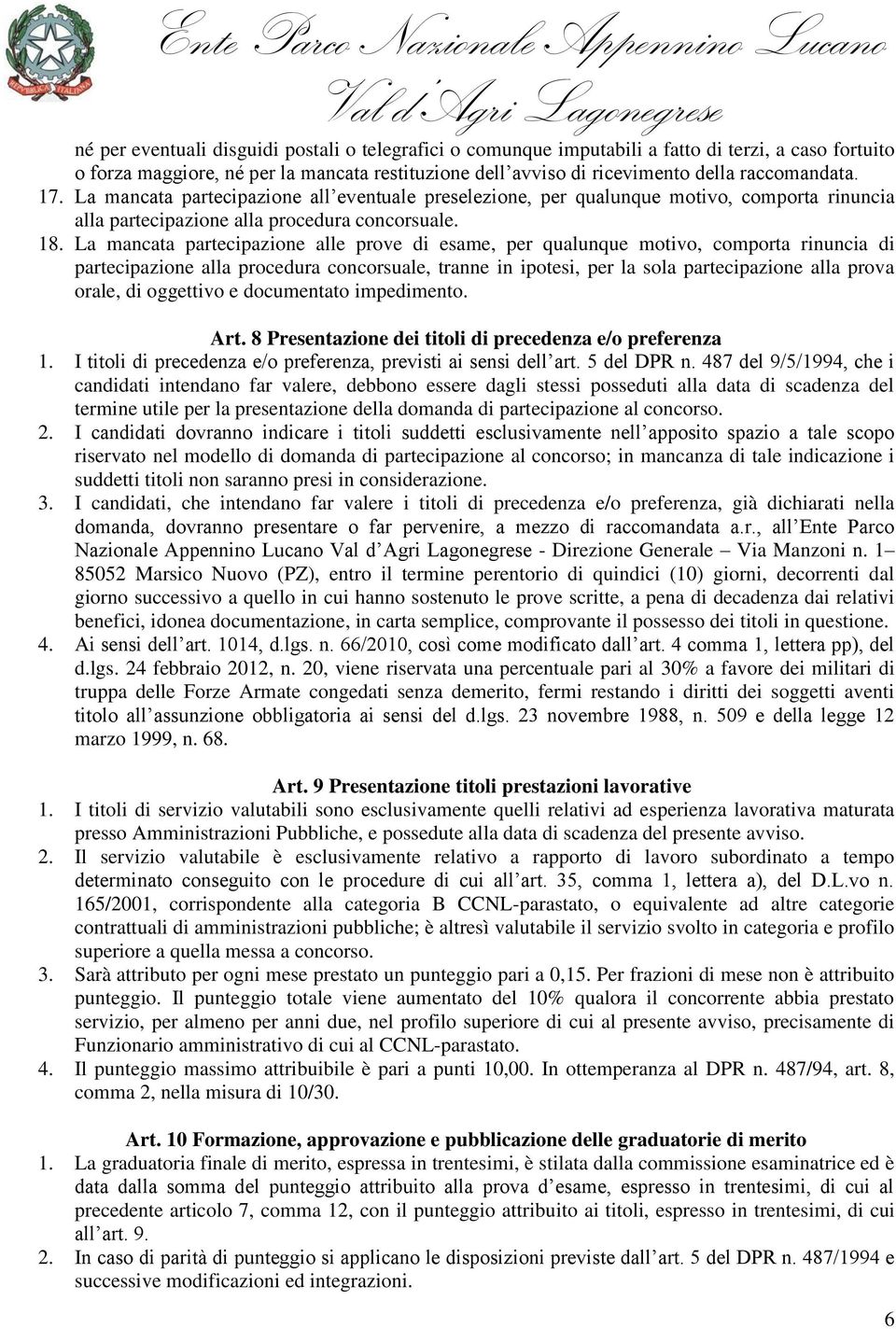 La mancata partecipazione alle prove di esame, per qualunque motivo, comporta rinuncia di partecipazione alla procedura concorsuale, tranne in ipotesi, per la sola partecipazione alla prova orale, di