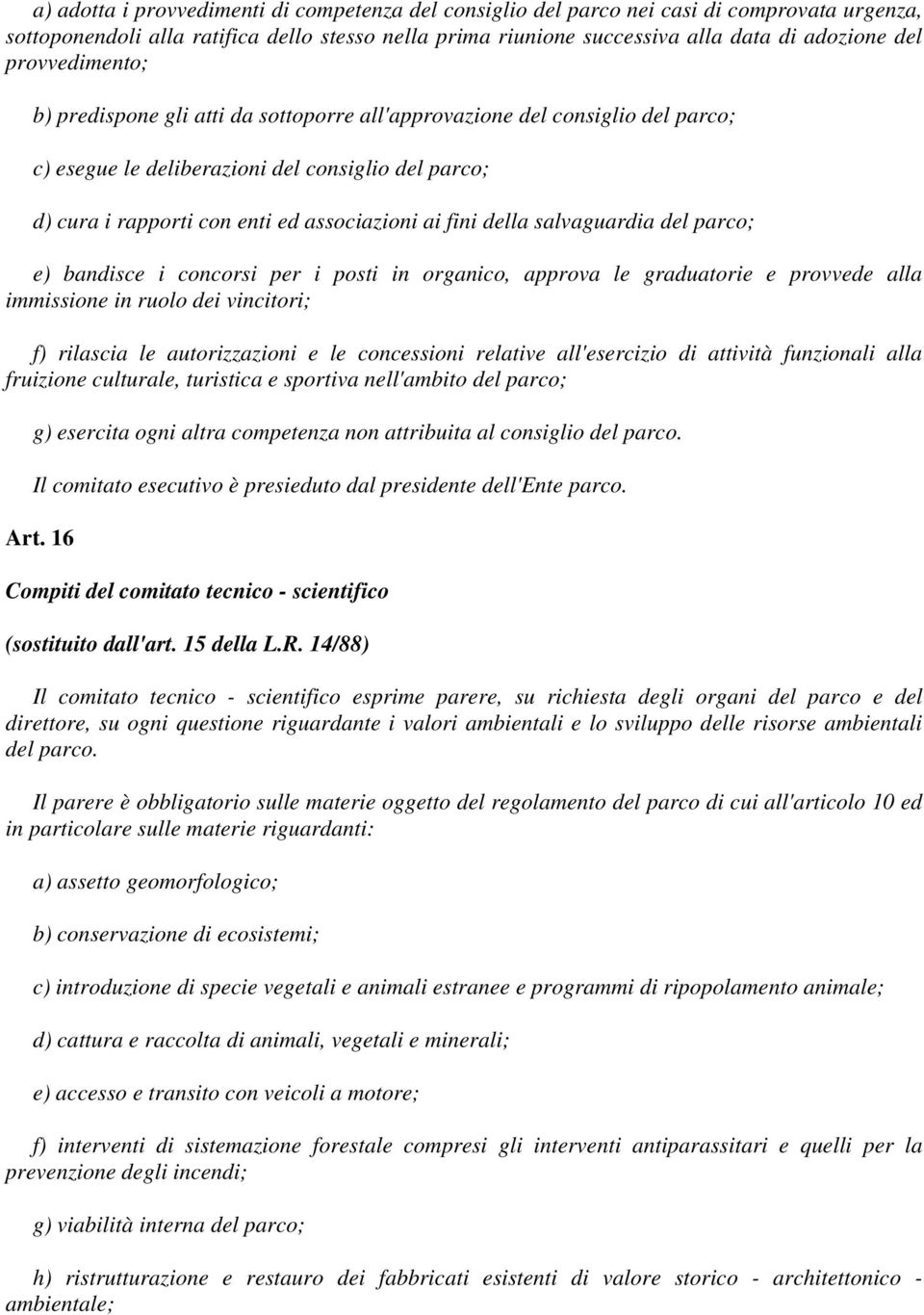 della salvaguardia del parco; e) bandisce i concorsi per i posti in organico, approva le graduatorie e provvede alla immissione in ruolo dei vincitori; f) rilascia le autorizzazioni e le concessioni