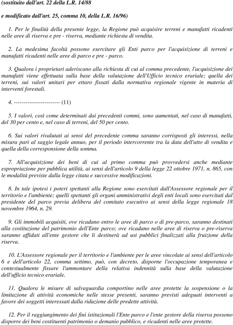 La medesima facoltà possono esercitare gli Enti parco per l'acquisizione di terreni e manufatti ricadenti nelle aree di parco e pre - parco. 3.