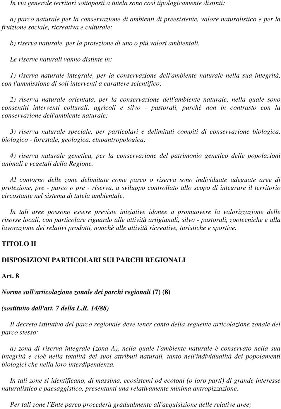 Le riserve naturali vanno distinte in: 1) riserva naturale integrale, per la conservazione dell'ambiente naturale nella sua integrità, con l'ammissione di soli interventi a carattere scientifico; 2)