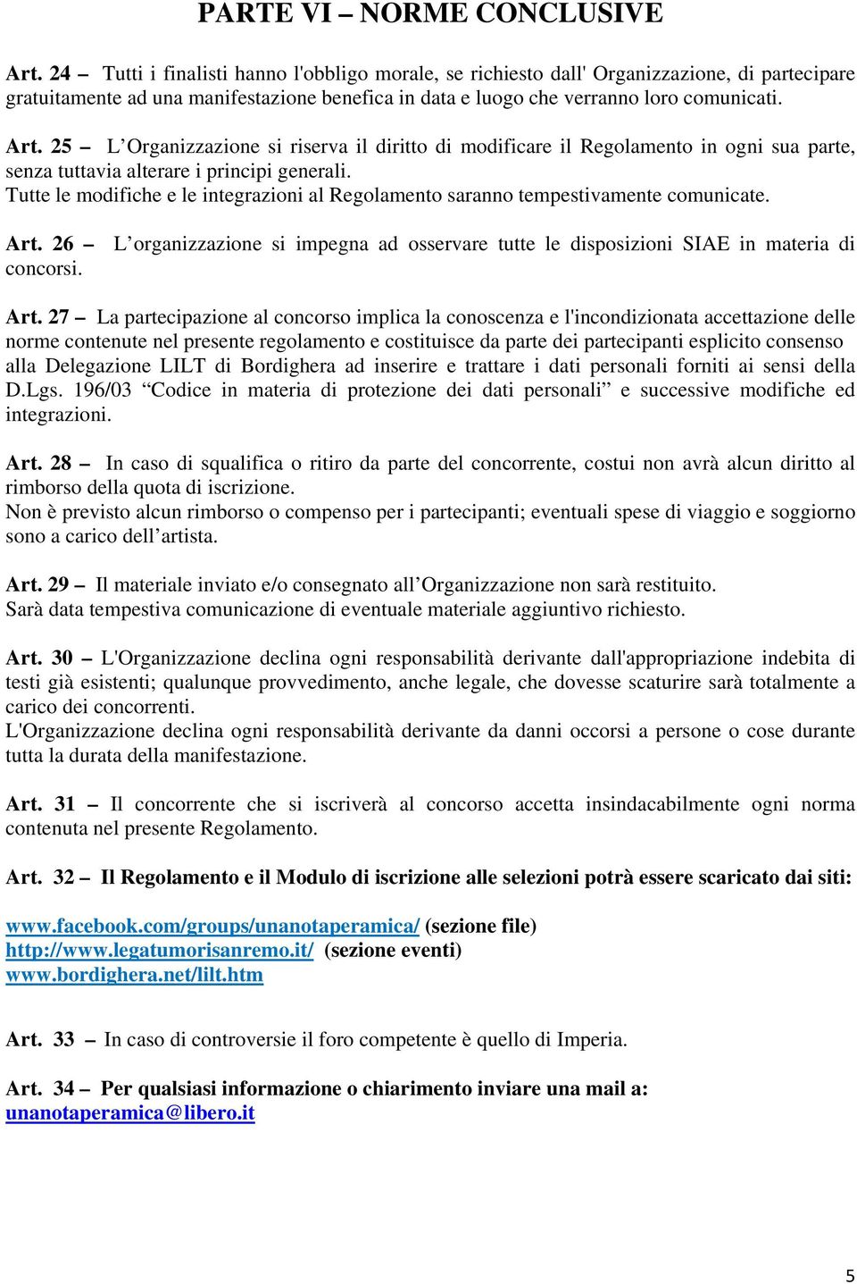 25 L Organizzazione si riserva il diritto di modificare il Regolamento in ogni sua parte, senza tuttavia alterare i principi generali.