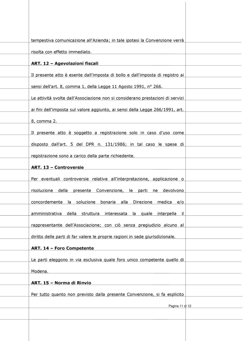 Le attività svolte dall Associazione non si considerano prestazioni di servizi ai fini dell imposta sul valore aggiunto, ai sensi della Legge 266/1991, art. 8, comma 2.