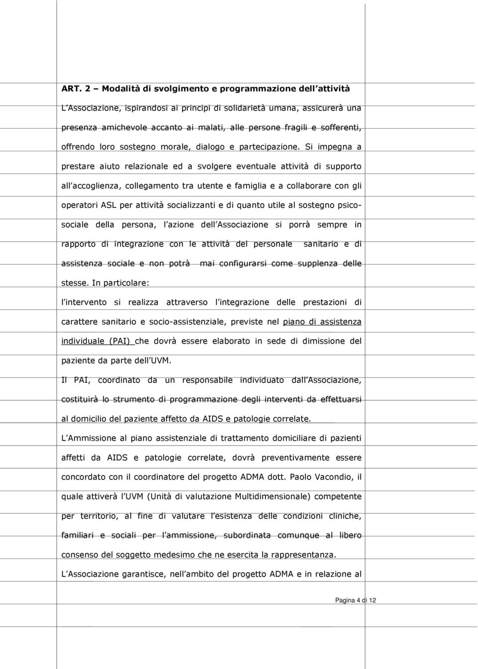 Si impegna a prestare aiuto relazionale ed a svolgere eventuale attività di supporto all accoglienza, collegamento tra utente e famiglia e a collaborare con gli operatori ASL per attività