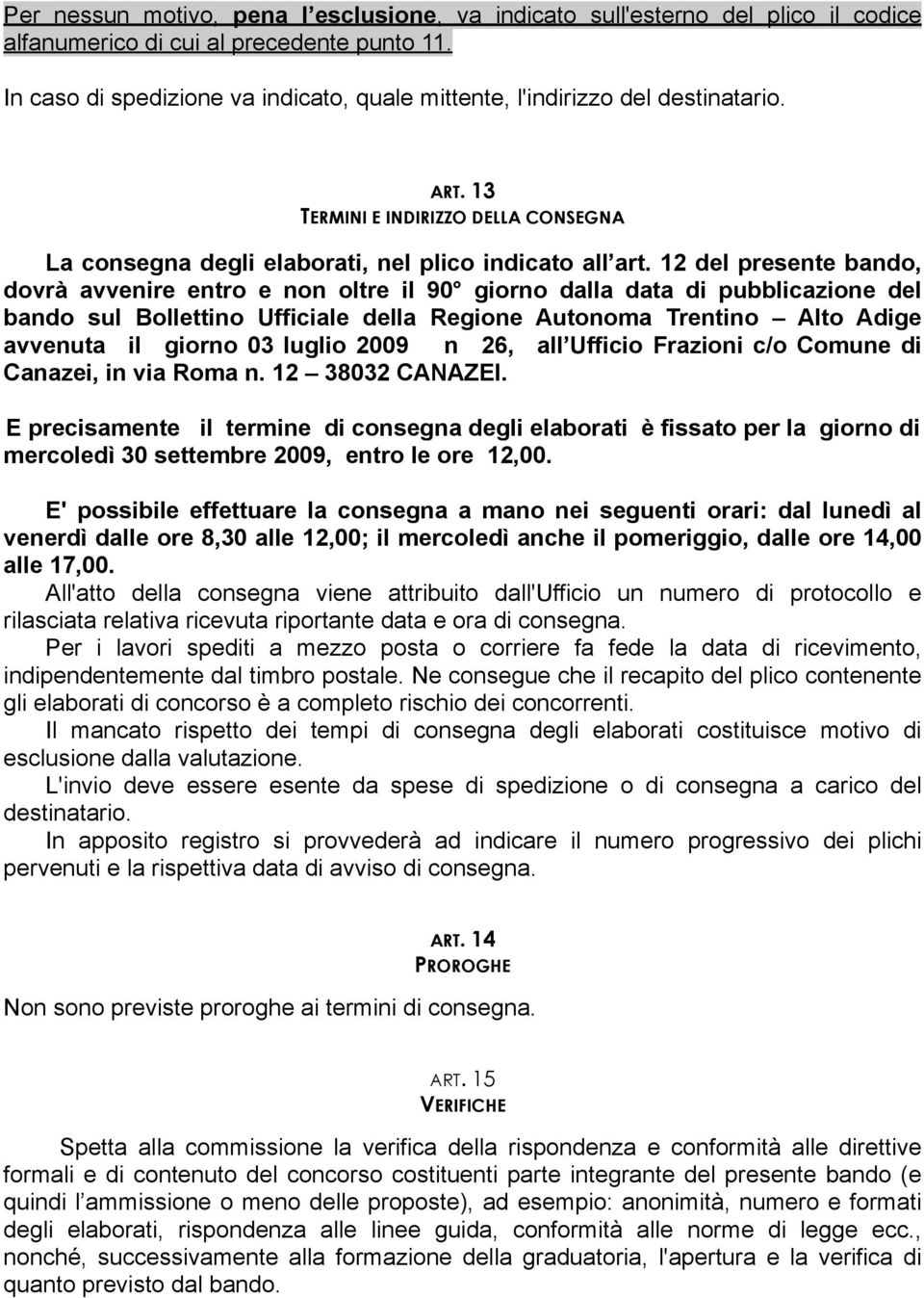 12 del presente bando, dovrà avvenire entro e non oltre il 90 giorno dalla data di pubblicazione del bando sul Bollettino Ufficiale della Regione Autonoma Trentino Alto Adige avvenuta il giorno 03