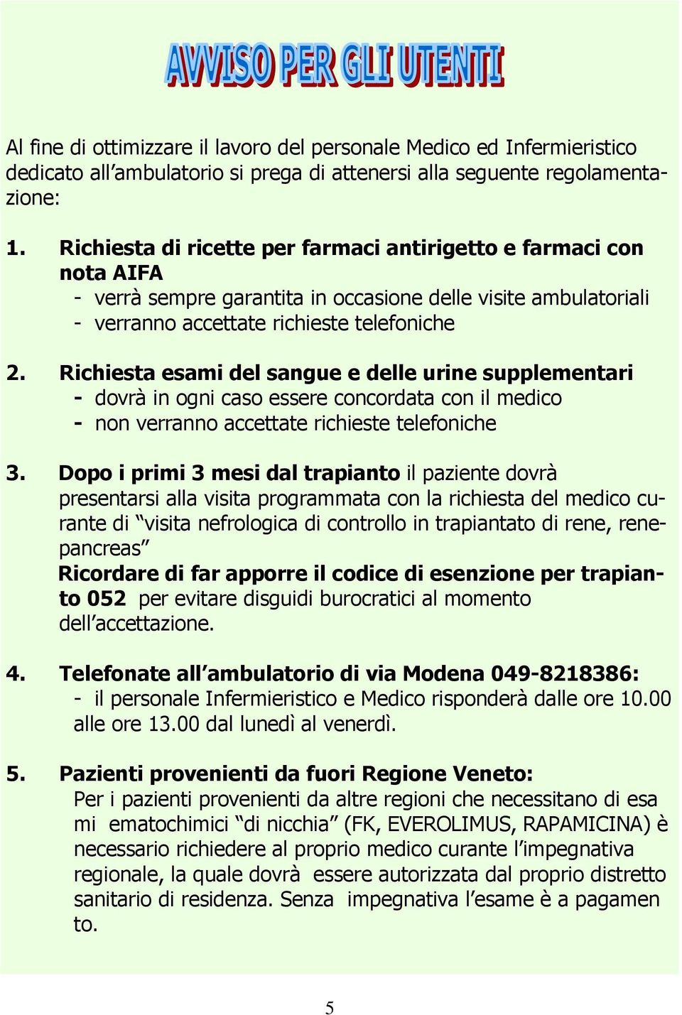 Richiesta esami del sangue e delle urine supplementari - dovrà in ogni caso essere concordata con il medico - non verranno accettate richieste telefoniche 3.