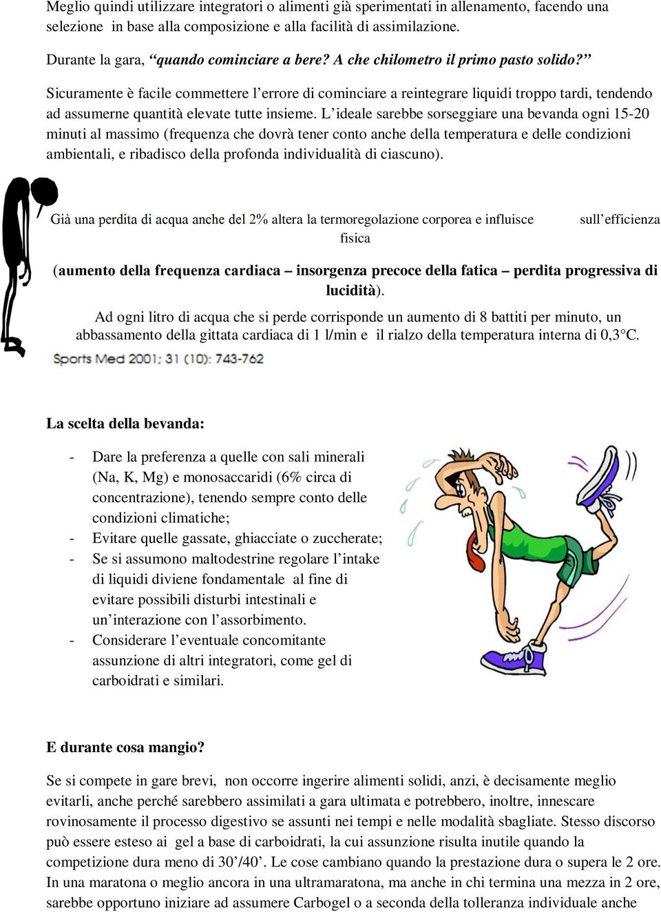 Sicuramente è facile commettere l errore di cominciare a reintegrare liquidi troppo tardi, tendendo ad assumerne quantità elevate tutte insieme.