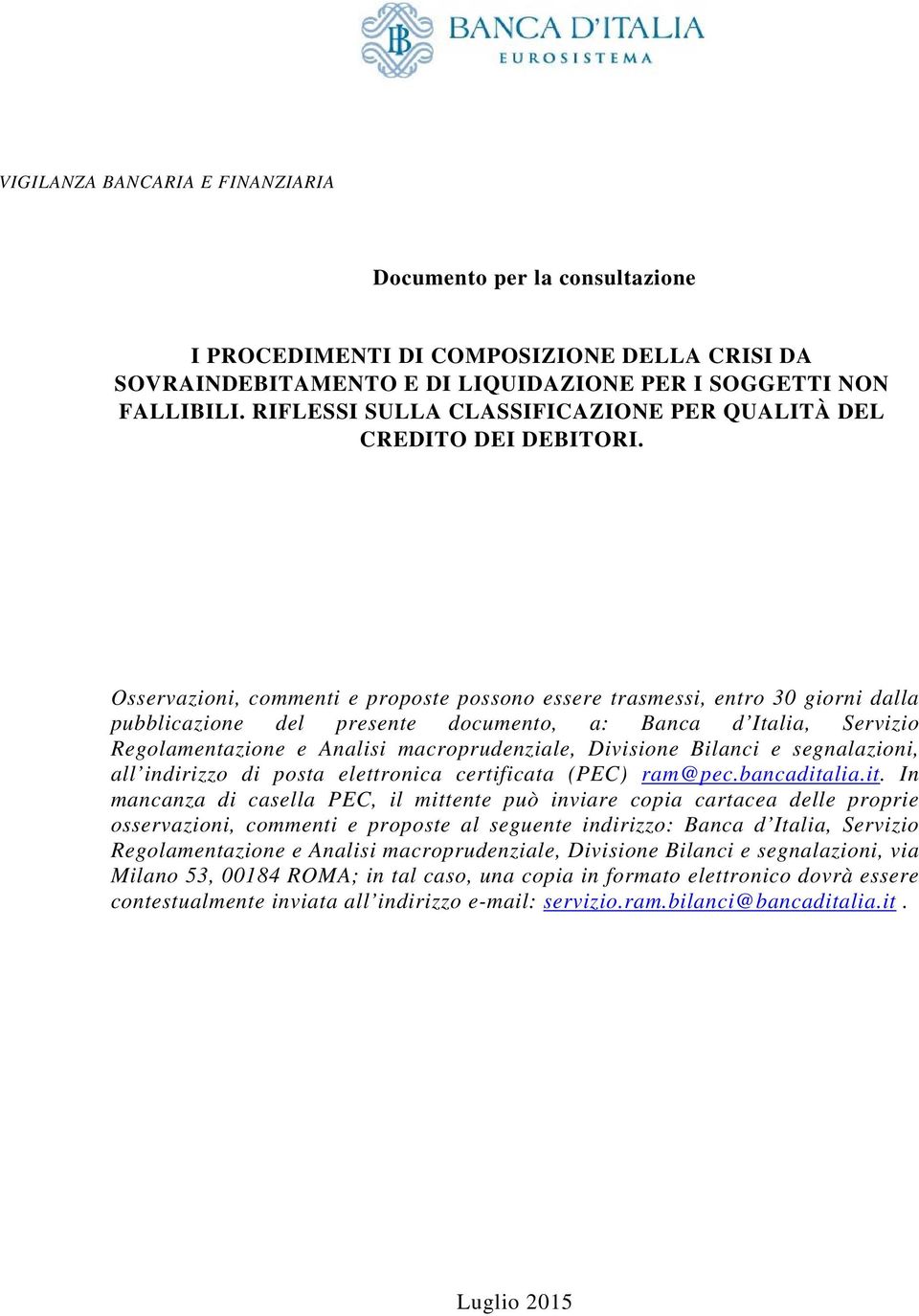 Osservazioni, commenti e proposte possono essere trasmessi, entro 30 giorni dalla pubblicazione del presente documento, a: Banca d Italia, Servizio Regolamentazione e Analisi macroprudenziale,