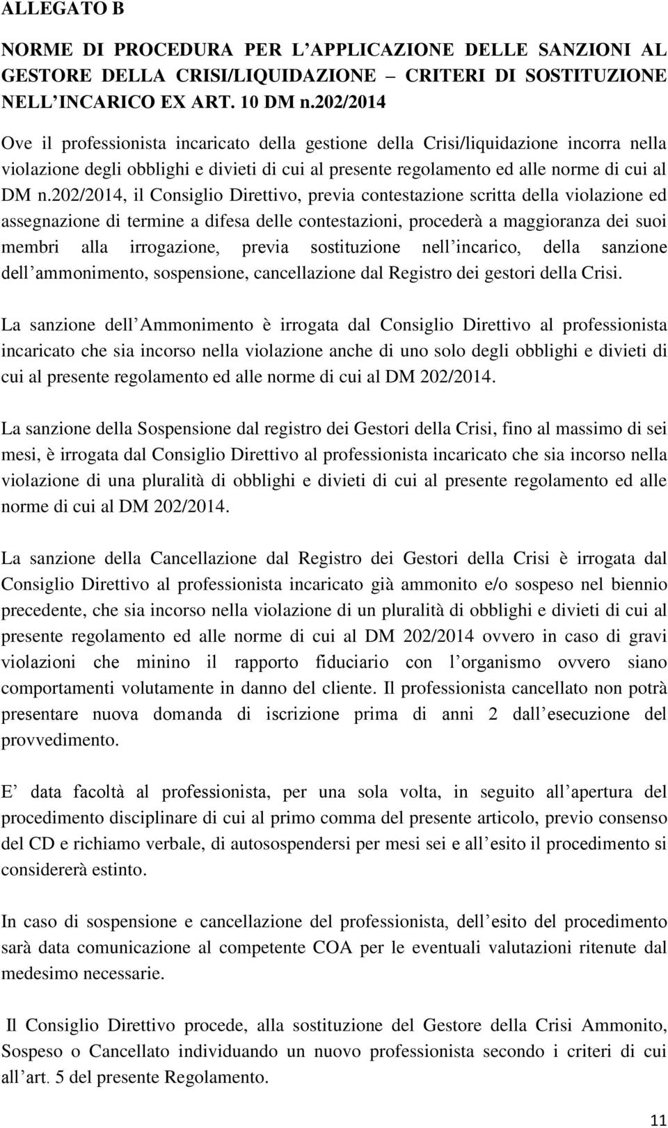 202/2014, il Consiglio Direttivo, previa contestazione scritta della violazione ed assegnazione di termine a difesa delle contestazioni, procederà a maggioranza dei suoi membri alla irrogazione,