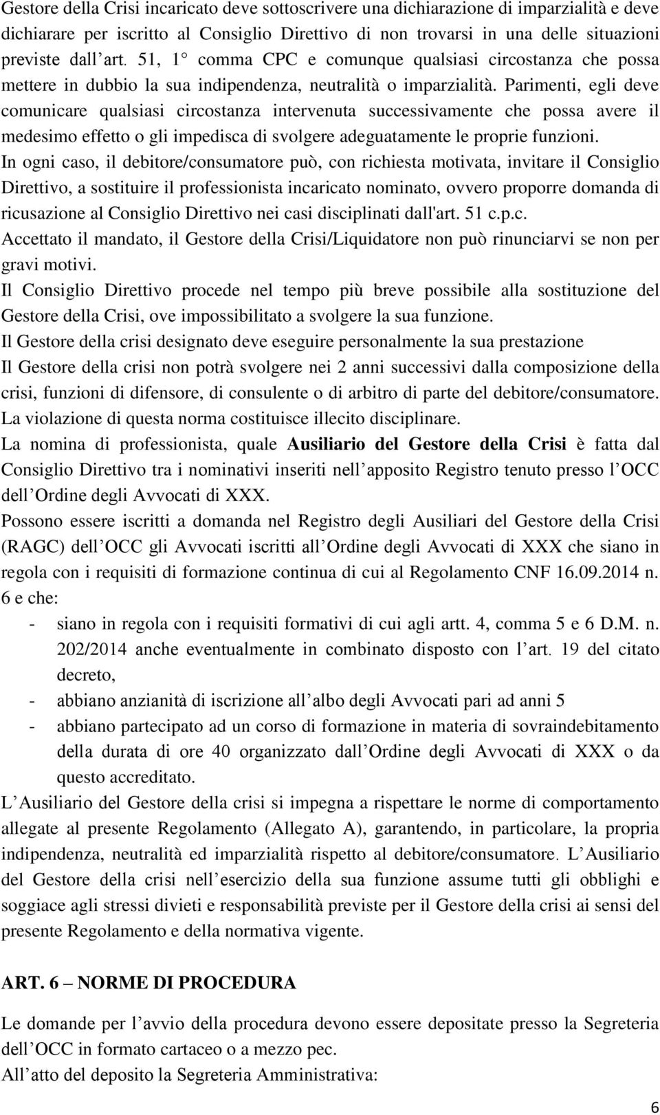 Parimenti, egli deve comunicare qualsiasi circostanza intervenuta successivamente che possa avere il medesimo effetto o gli impedisca di svolgere adeguatamente le proprie funzioni.