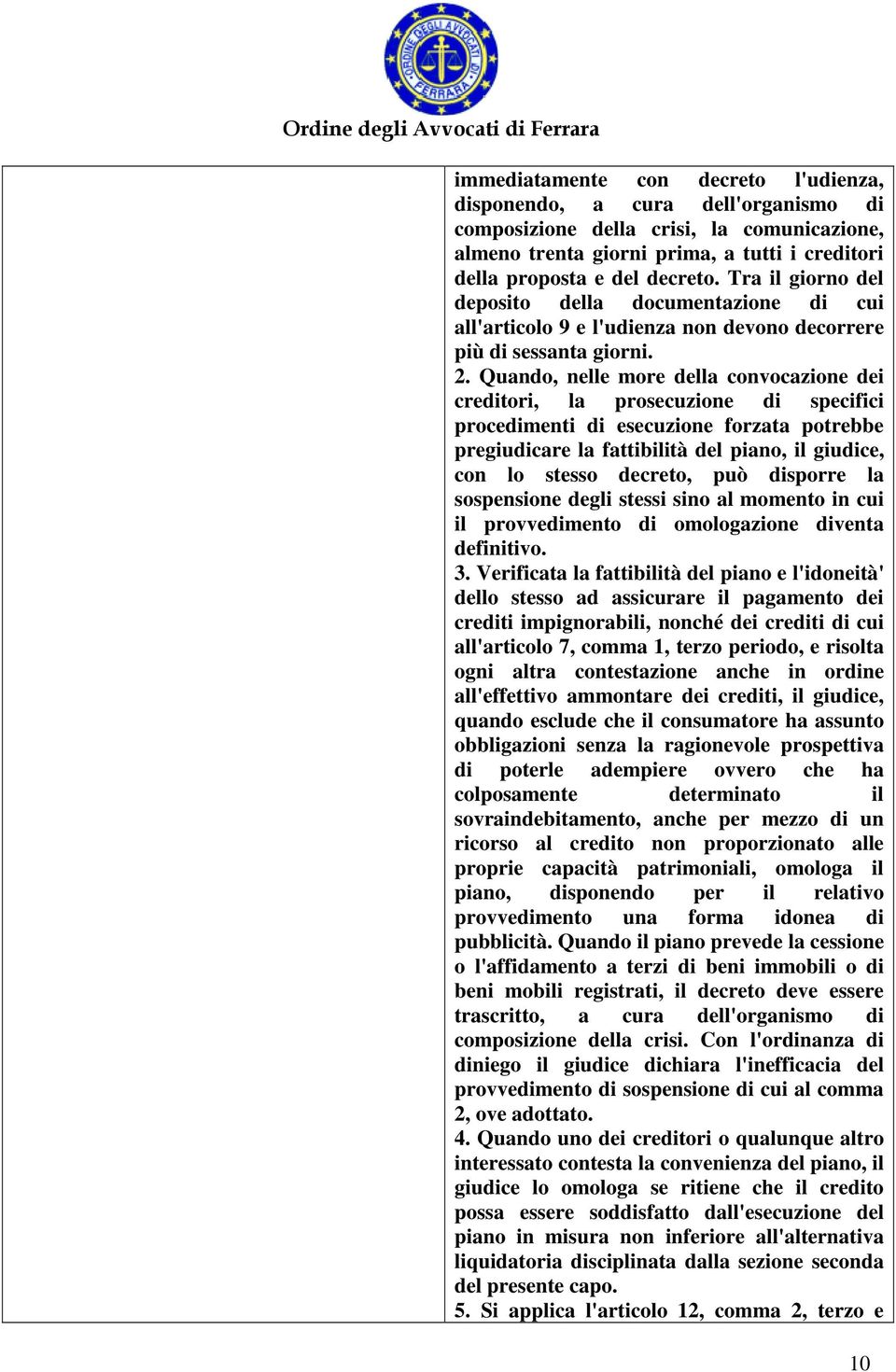 Quando, nelle more della convocazione dei creditori, la prosecuzione di specifici procedimenti di esecuzione forzata potrebbe pregiudicare la fattibilità del piano, il giudice, con lo stesso decreto,