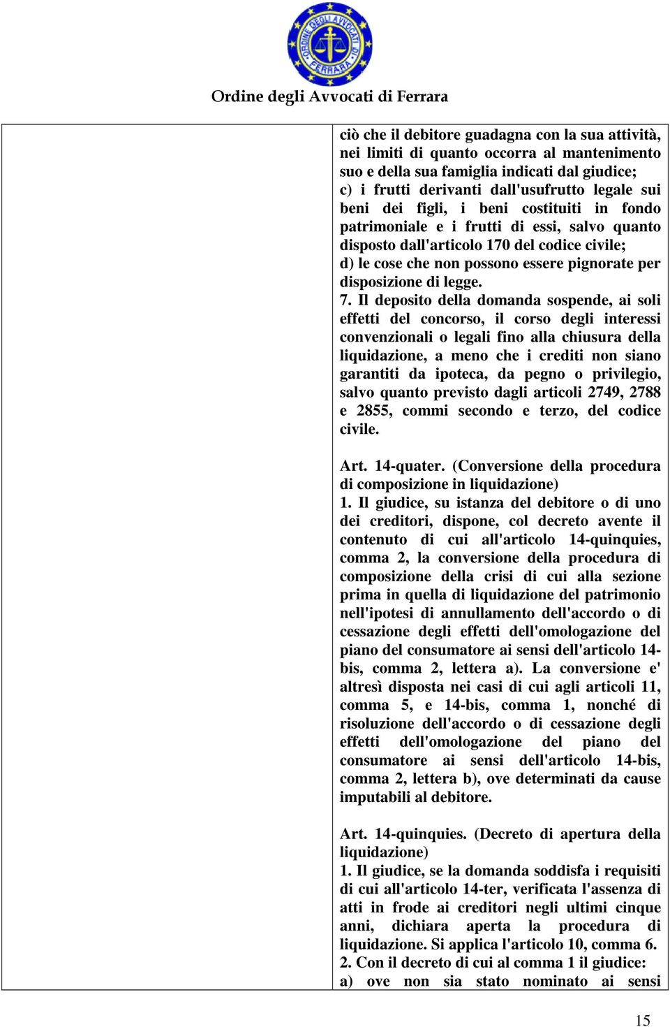 Il deposito della domanda sospende, ai soli effetti del concorso, il corso degli interessi convenzionali o legali fino alla chiusura della liquidazione, a meno che i crediti non siano garantiti da