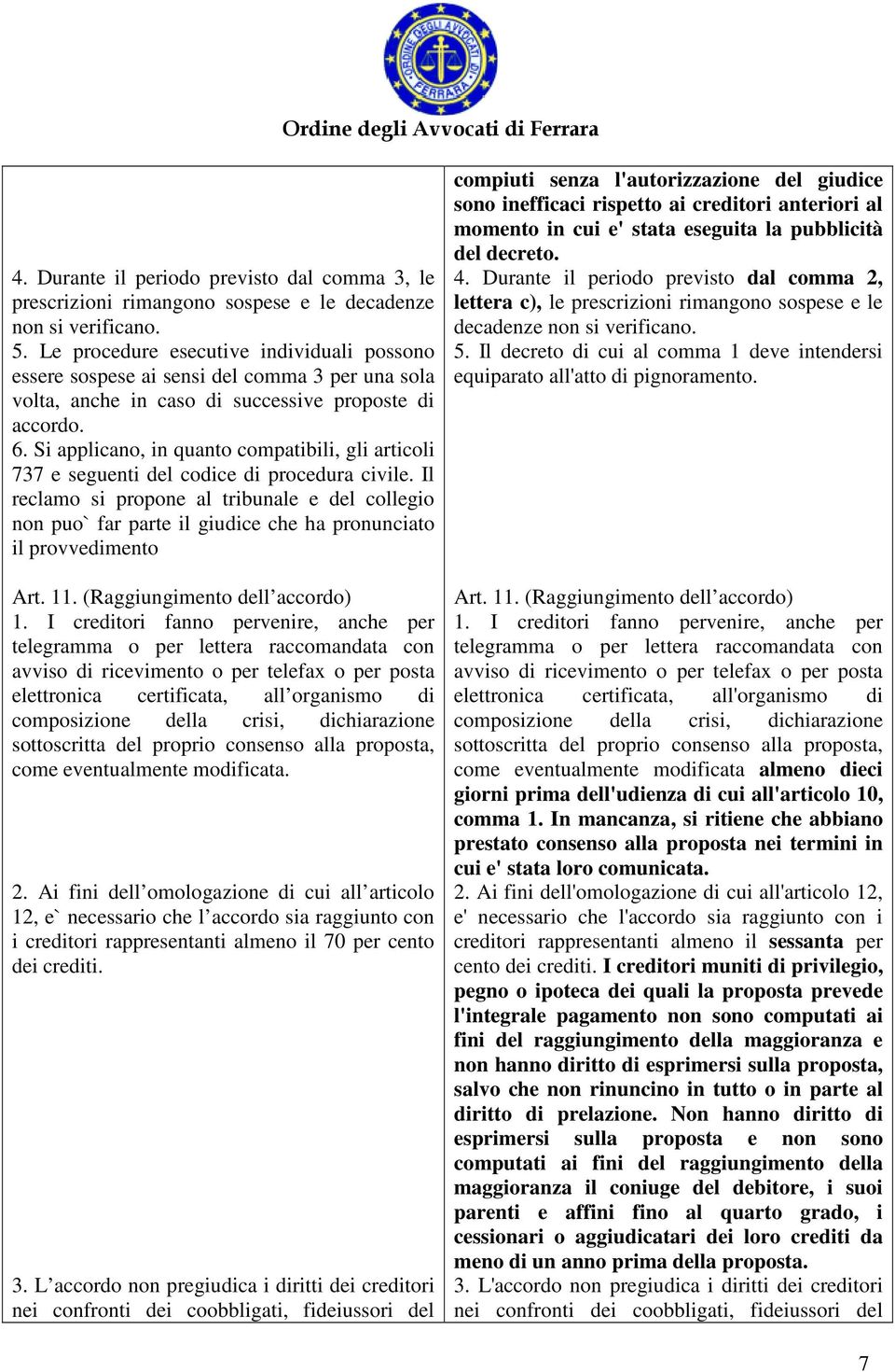 Si applicano, in quanto compatibili, gli articoli 737 e seguenti del codice di procedura civile.