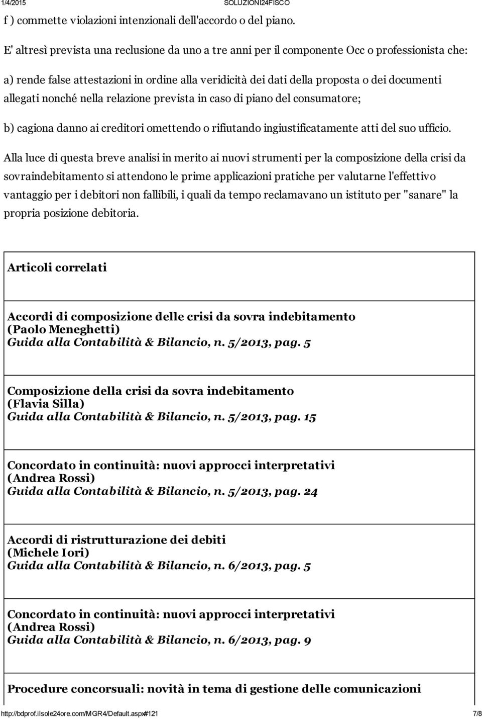 nonché nella relazione prevista in caso di piano del consumatore; b) cagiona danno ai creditori omettendo o rifiutando ingiustificatamente atti del suo ufficio.