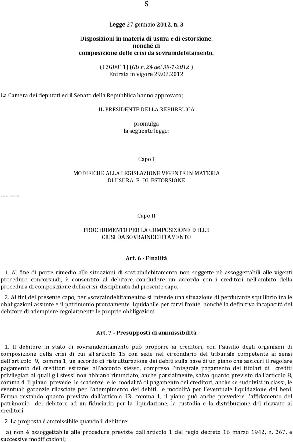 DI ESTORSIONE Capo II PROCEDIMENTO PER LA COMPOSIZIONE DELLE CRISI DA SOVRAINDEBITAMENTO Art. 6 - Finalità 1.