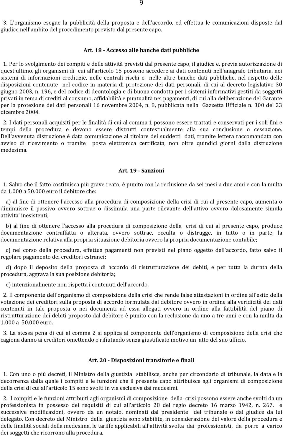 Per lo svolgimento dei compiti e delle attività previsti dal presente capo, il giudice e, previa autorizzazione di quest'ultimo, gli organismi di cui all'articolo 15 possono accedere ai dati