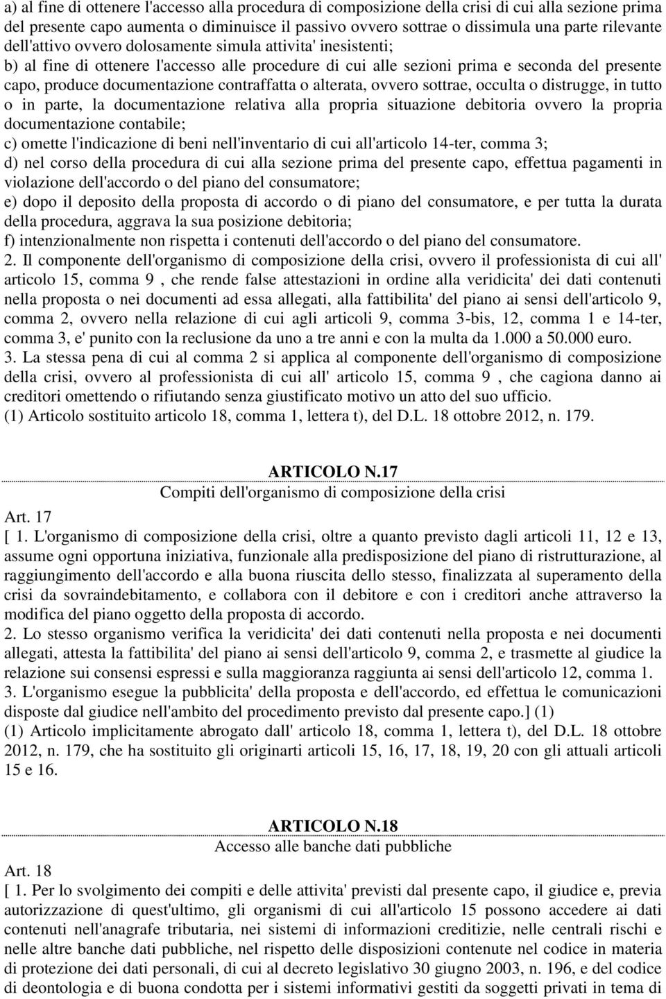 o alterata, ovvero sottrae, occulta o distrugge, in tutto o in parte, la documentazione relativa alla propria situazione debitoria ovvero la propria documentazione contabile; c) omette l'indicazione