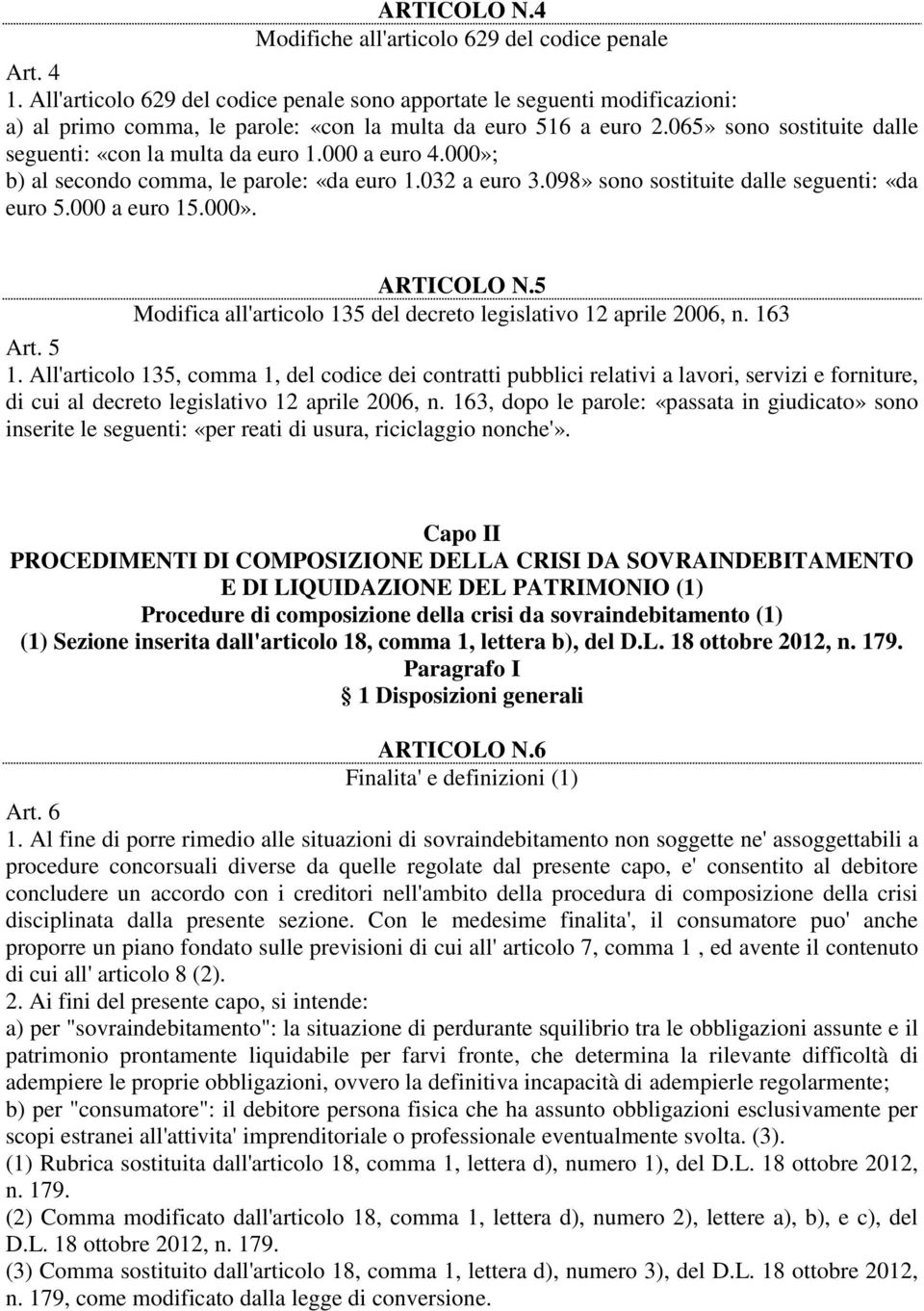 065» sono sostituite dalle seguenti: «con la multa da euro 1.000 a euro 4.000»; b) al secondo comma, le parole: «da euro 1.032 a euro 3.098» sono sostituite dalle seguenti: «da euro 5.000 a euro 15.