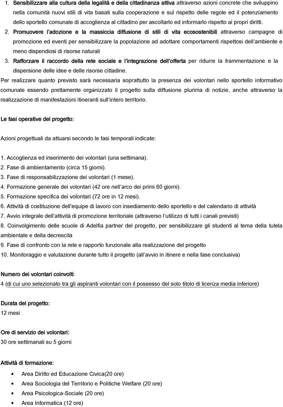 Promuovere l adozione e la massiccia diffusione di stili di vita ecosostenibili attraverso campagne di promozione ed eventi per sensibilizzare la popolazione ad adottare comportamenti rispettosi dell