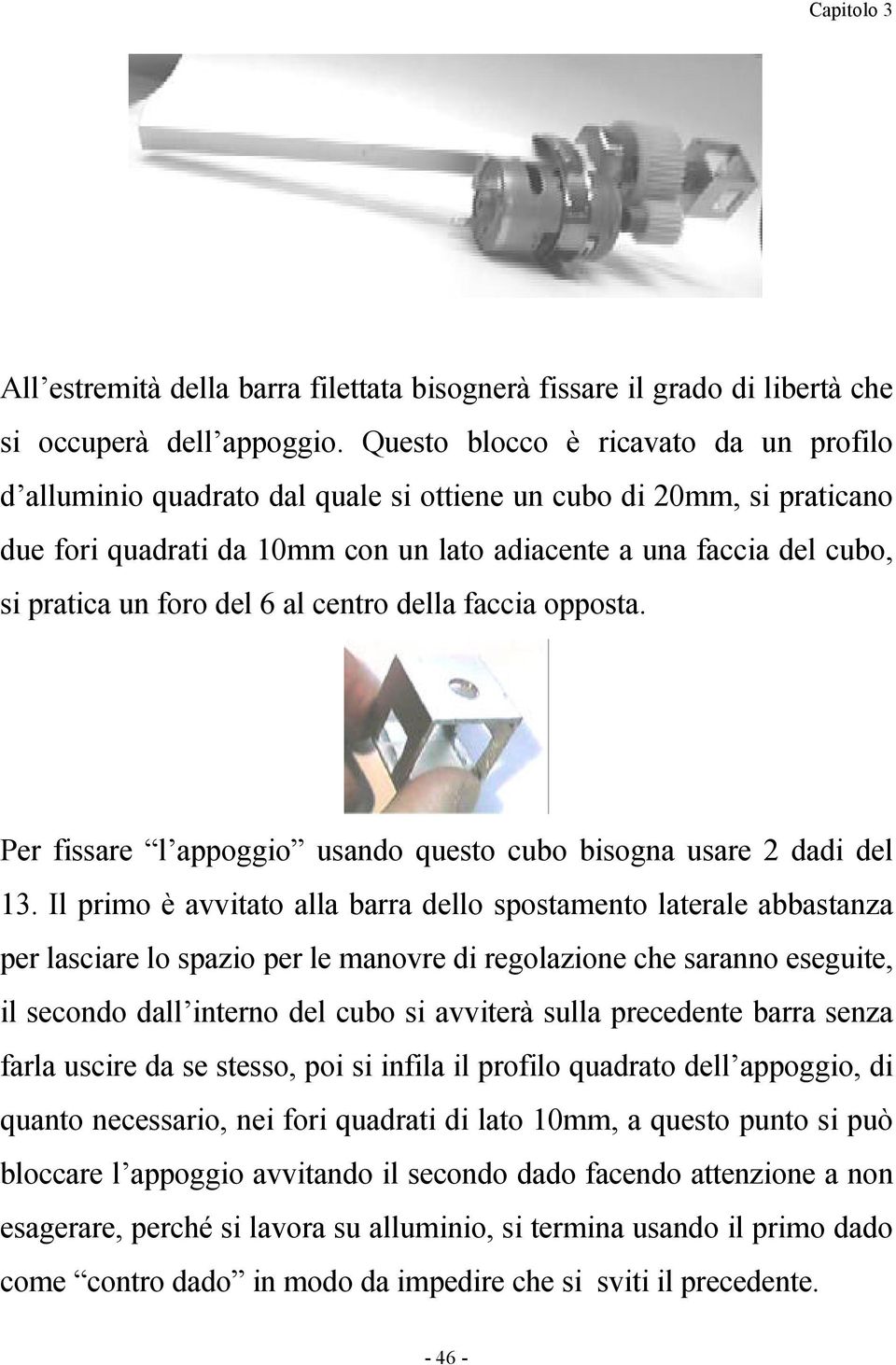 foro del 6 al centro della faccia opposta. Per fissare l appoggio usando questo cubo bisogna usare 2 dadi del 13.