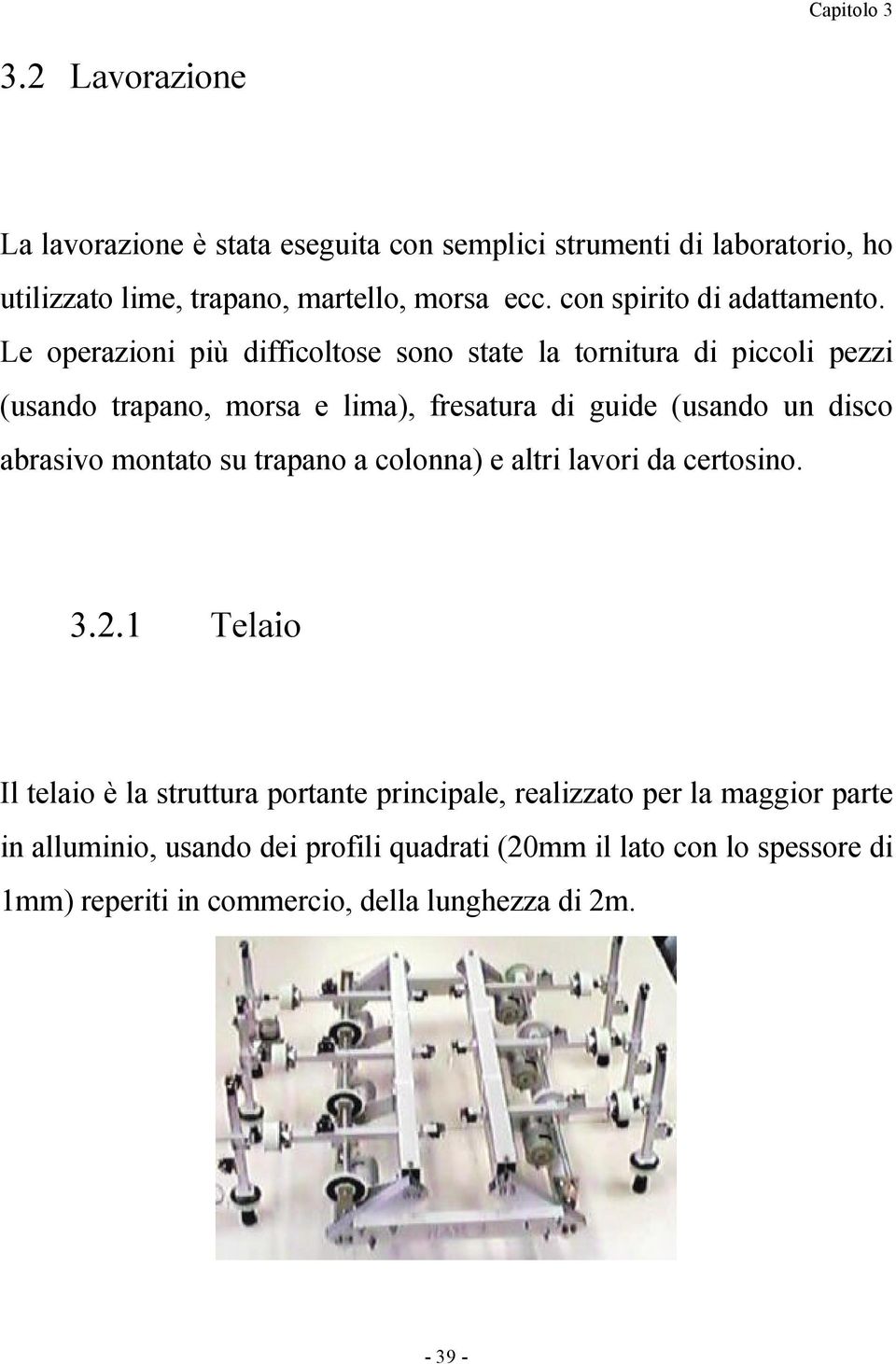 Le operazioni più difficoltose sono state la tornitura di piccoli pezzi (usando trapano, morsa e lima), fresatura di guide (usando un disco abrasivo