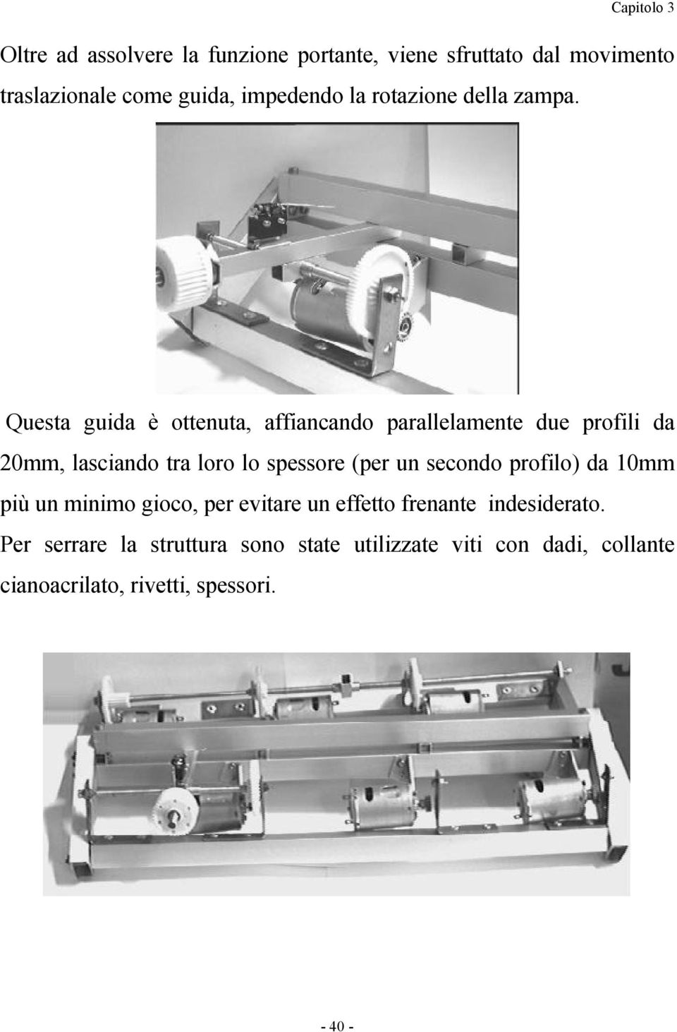 Questa guida è ottenuta, affiancando parallelamente due profili da 20mm, lasciando tra loro lo spessore (per un