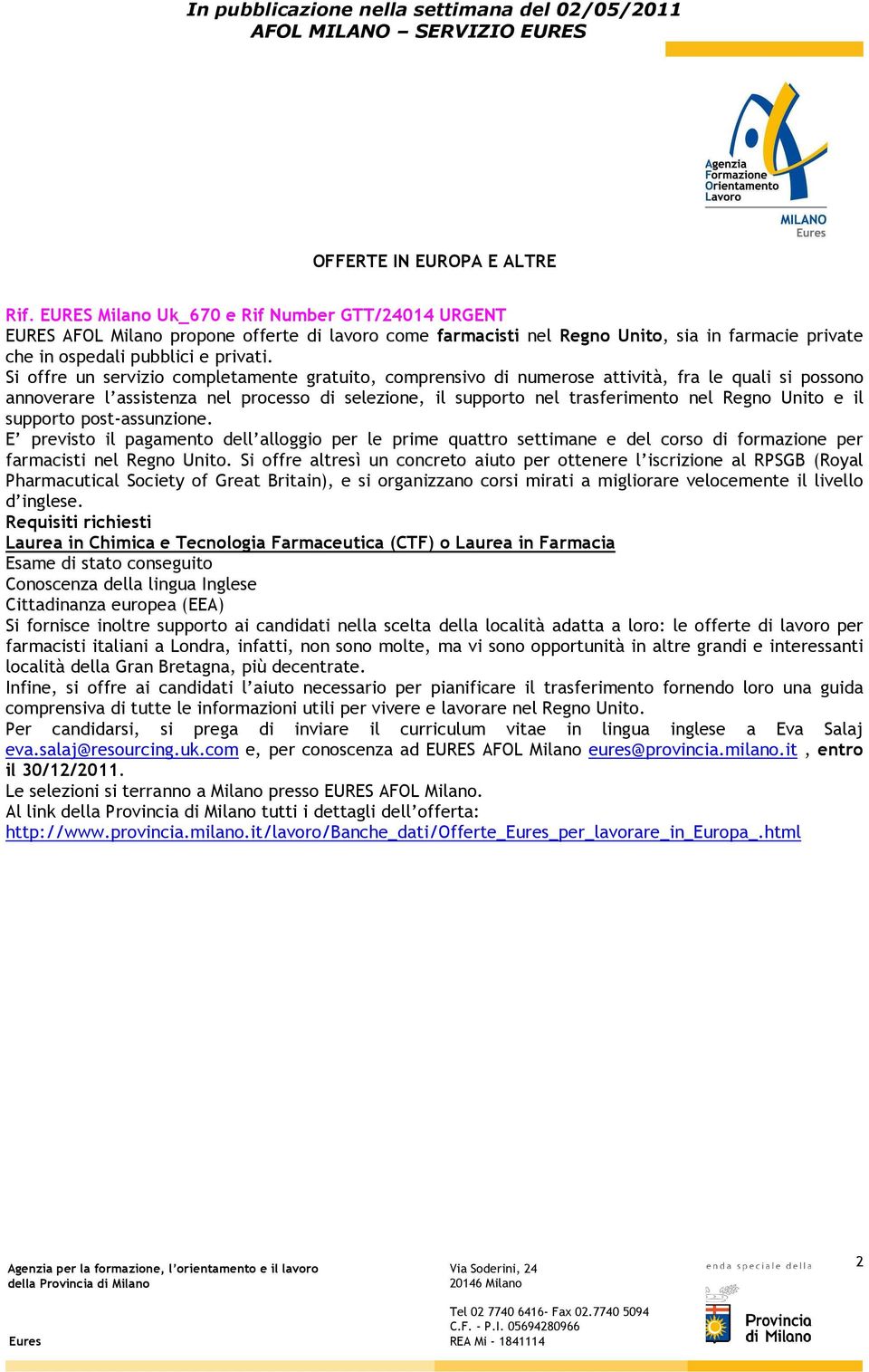 e il supporto post-assunzione. E previsto il pagamento dell alloggio per le prime quattro settimane e del corso di formazione per farmacisti nel Regno Unito.