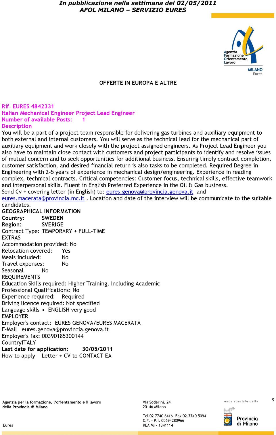 As Project Lead Engineer you also have to maintain close contact with customers and project participants to identify and resolve issues of mutual concern and to seek opportunities for additional